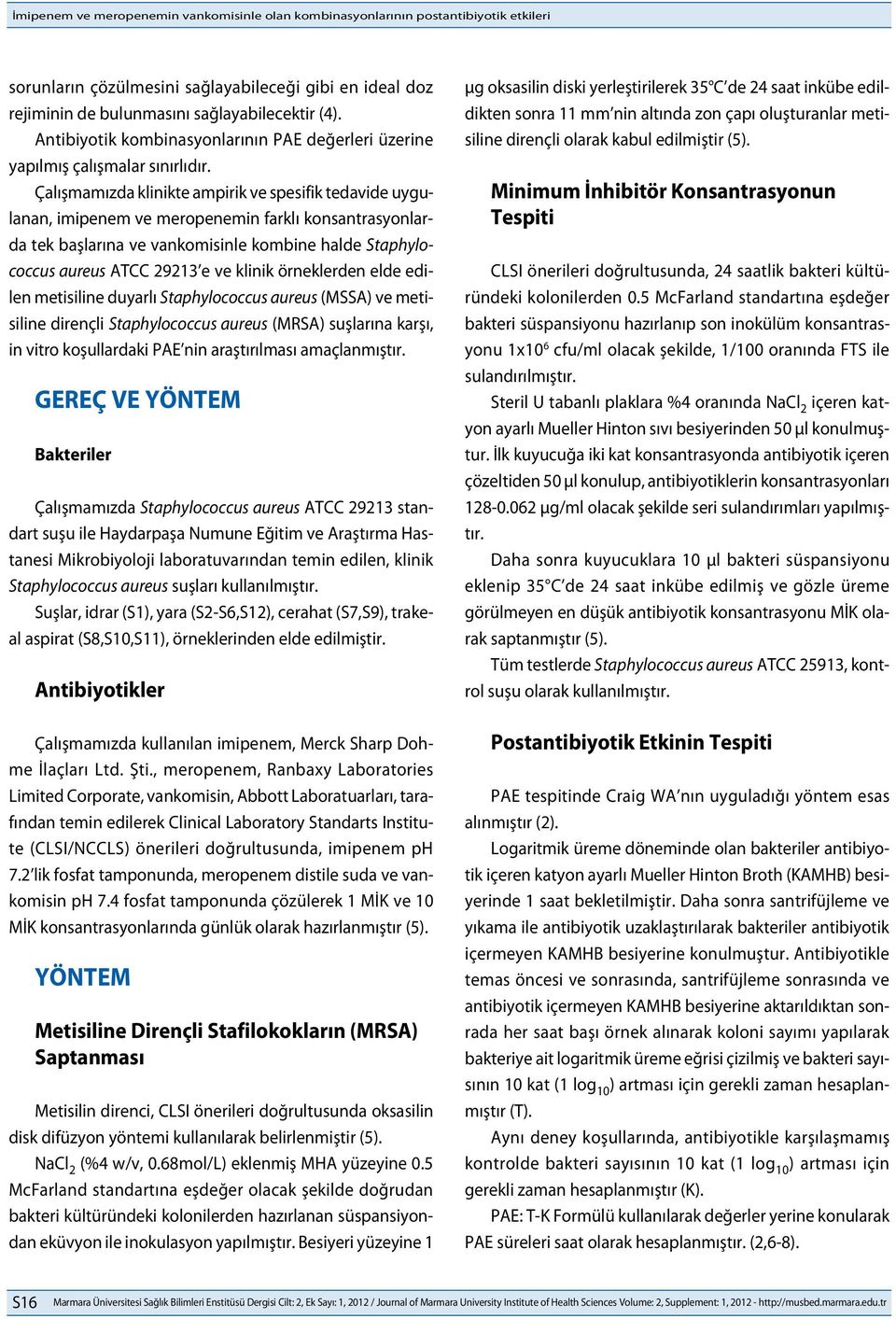 Çalışmamızda klinikte ampirik ve spesifik tedavide uygulanan, imipenem ve meropenemin farklı konsantrasyonlarda tek başlarına ve vankomisinle kombine halde Staphylococcus aureus ATCC 29213 e ve