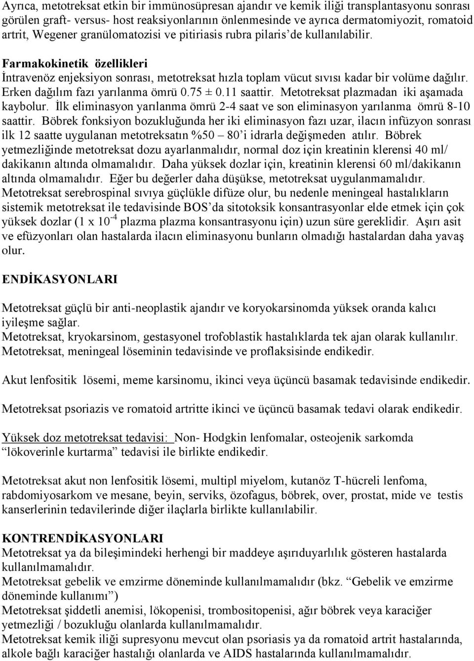 Erken dağılım fazı yarılanma ömrü 0.75 ± 0.11 saattir. Metotreksat plazmadan iki aģamada kaybolur. Ġlk eliminasyon yarılanma ömrü 2-4 saat ve son eliminasyon yarılanma ömrü 8-10 saattir.