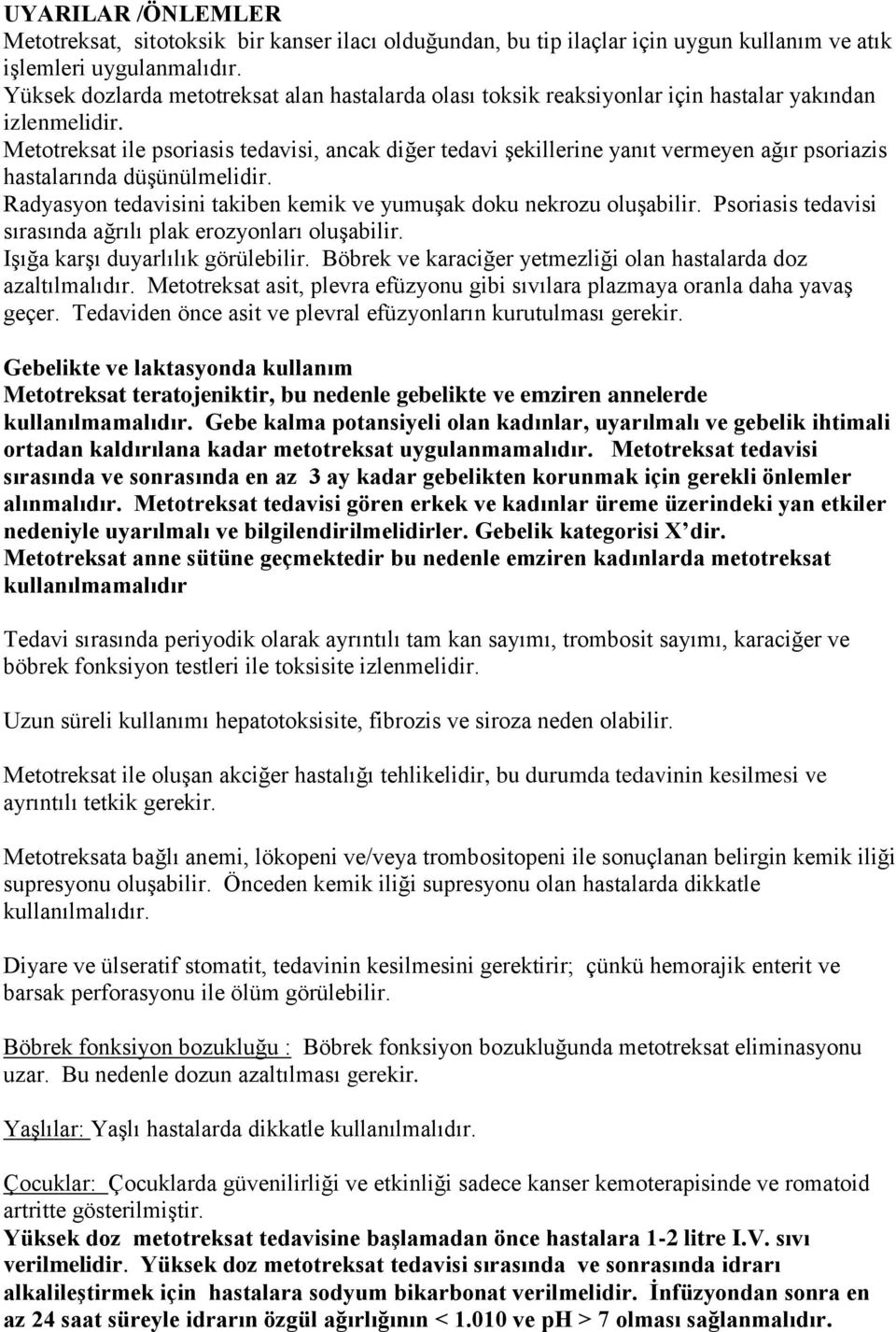 Metotreksat ile psoriasis tedavisi, ancak diğer tedavi Ģekillerine yanıt vermeyen ağır psoriazis hastalarında düģünülmelidir. Radyasyon tedavisini takiben kemik ve yumuģak doku nekrozu oluģabilir.