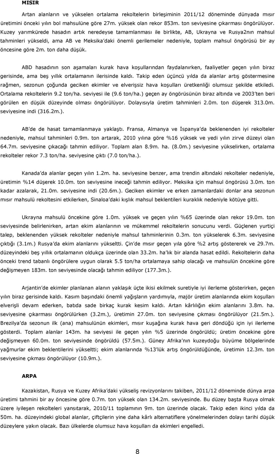 Kuzey yarımkürede hasadın artık neredeyse tamamlanması ile birlikte, AB, Ukrayna ve Rusya2nın mahsul tahminleri yükseldi, ama AB ve Meksika daki önemli gerilemeler nedeniyle, toplam mahsul öngörüsü