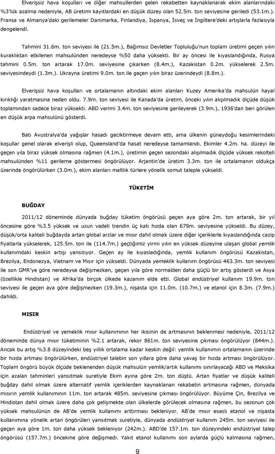 ), Bağımsız Devletler Topluluğu nun toplam üretimi geçen yılın kuraklıktan etkilenen mahsulünden neredeyse %50 daha yüksekti. Bir ay öncesi ile kıyaslandığında, Rusya tahmini 0.5m. ton artarak 17.0m.