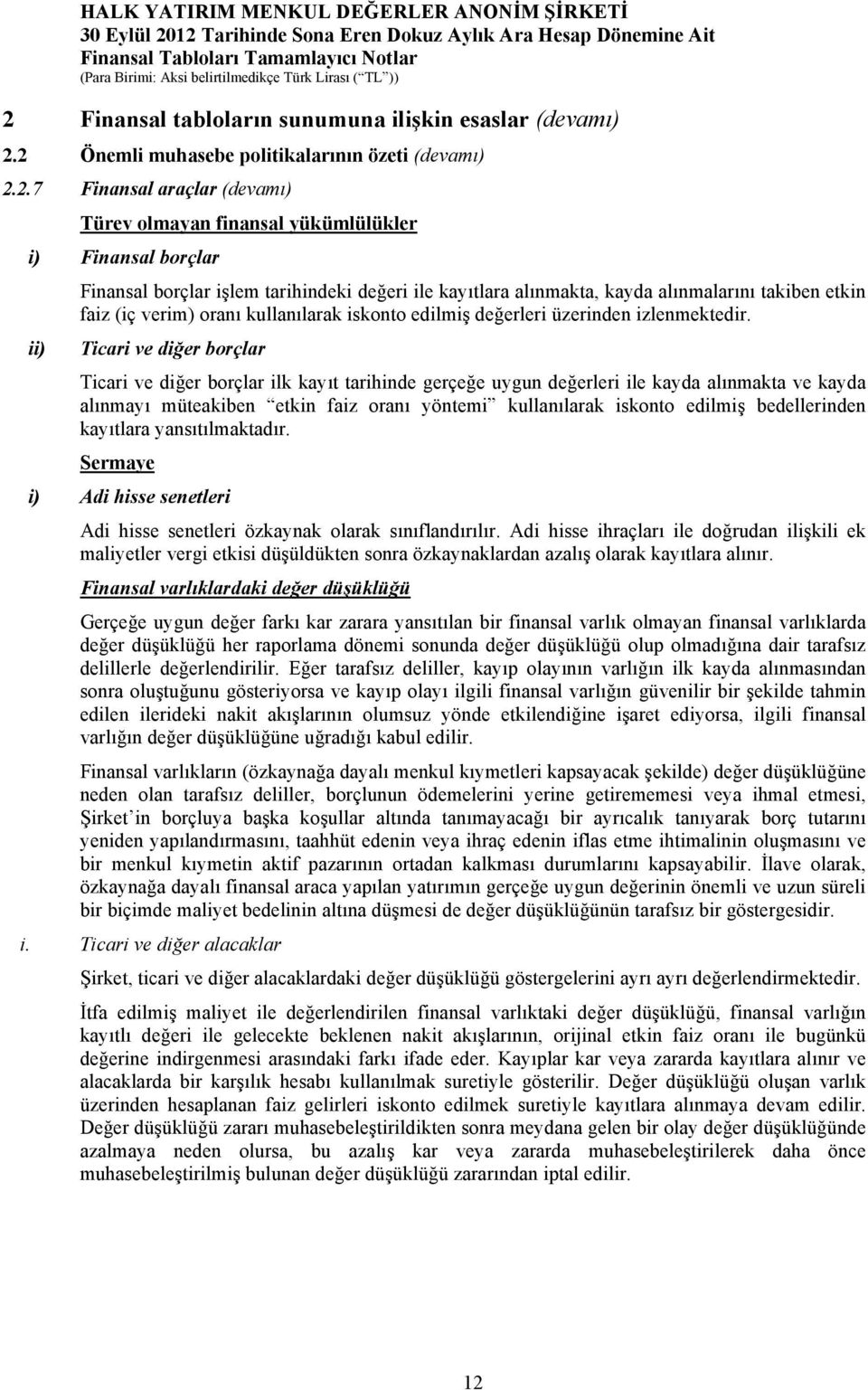 ii) Ticari ve diğer borçlar Ticari ve diğer borçlar ilk kayıt gerçeğe uygun değerleri ile kayda alınmakta ve kayda alınmayı müteakiben etkin faiz oranı yöntemi kullanılarak iskonto edilmiş