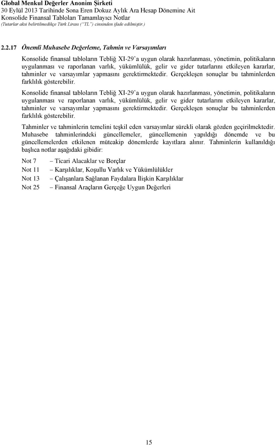 Konsolide finansal tabloların Tebliğ XI-29 a uygun olarak hazırlanması, yönetimin, politikaların uygulanması ve raporlanan varlık, yükümlülük,  Tahminler ve tahminlerin temelini teşkil eden