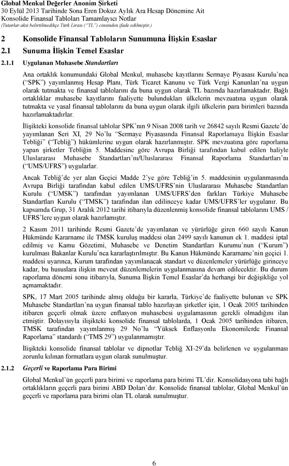 1 Uygulanan Muhasebe Standartları Ana ortaklık konumundaki Global Menkul, muhasebe kayıtlarını Sermaye Piyasası Kurulu nca ( SPK ) yayımlanmış Hesap Planı, Türk Ticaret Kanunu ve Türk Vergi Kanunları