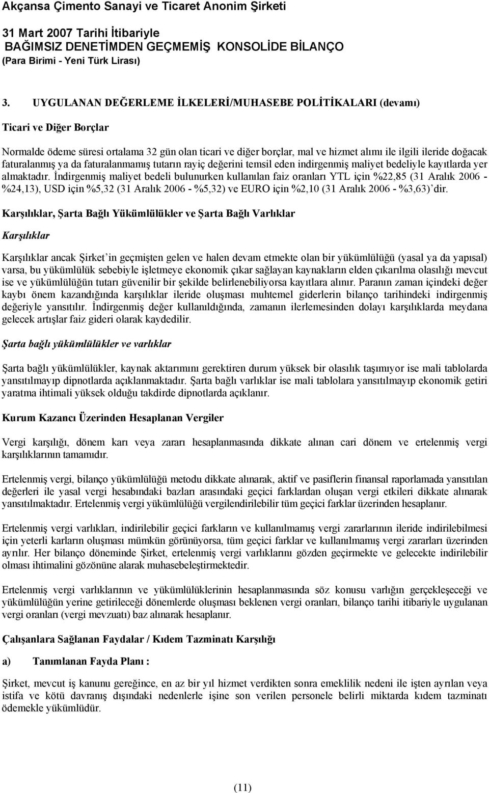 İndirgenmiş maliyet bedeli bulunurken kullanılan faiz oranları YTL için %22,85 (31 Aralık 2006 - %24,13), USD için %5,32 (31 Aralık 2006 - %5,32) ve EURO için %2,10 (31 Aralık 2006 - %3,63) dir.