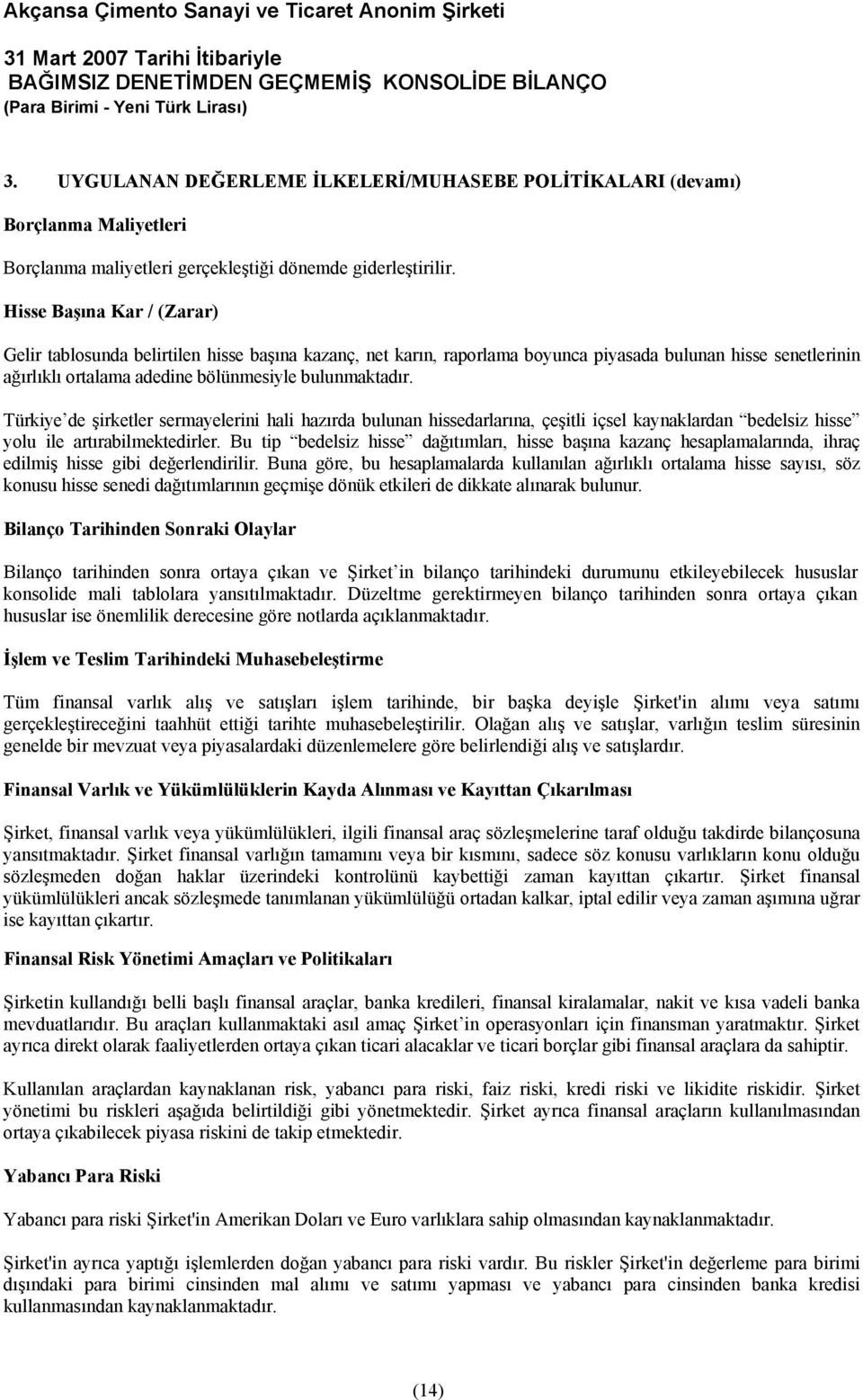 Türkiye de şirketler sermayelerini hali hazırda bulunan hissedarlarına, çeşitli içsel kaynaklardan bedelsiz hisse yolu ile artırabilmektedirler.