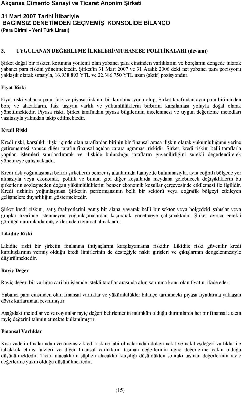 Fiyat Riski Fiyat riski yabancı para, faiz ve piyasa riskinin bir kombinasyonu olup, Şirket tarafından aynı para biriminden borç ve alacakların, faiz taşıyan varlık ve yükümlülüklerin birbirini