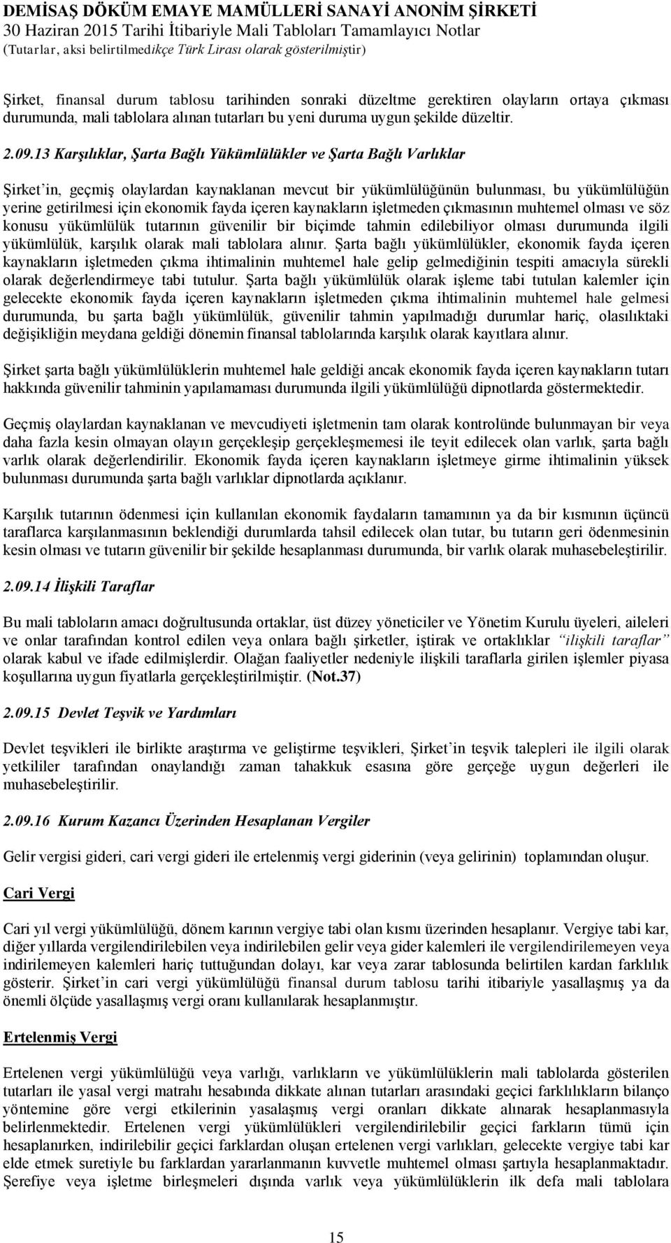 içeren kaynakların işletmeden çıkmasının muhtemel olması ve söz konusu yükümlülük tutarının güvenilir bir biçimde tahmin edilebiliyor olması durumunda ilgili yükümlülük, karşılık olarak mali