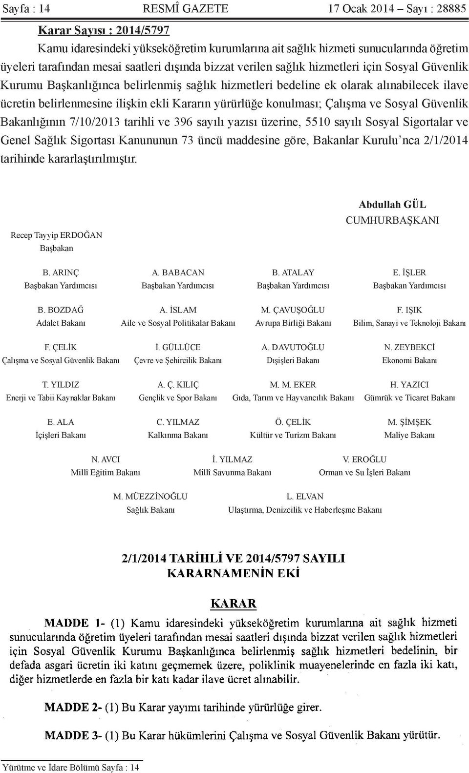 yürürlüğe konulması; Çalışma ve Sosyal Güvenlik Bakanlığının 7/10/2013 tarihli ve 396 sayılı yazısı üzerine, 5510 sayılı Sosyal Sigortalar ve Genel Sağlık Sigortası Kanununun 73 üncü maddesine göre,