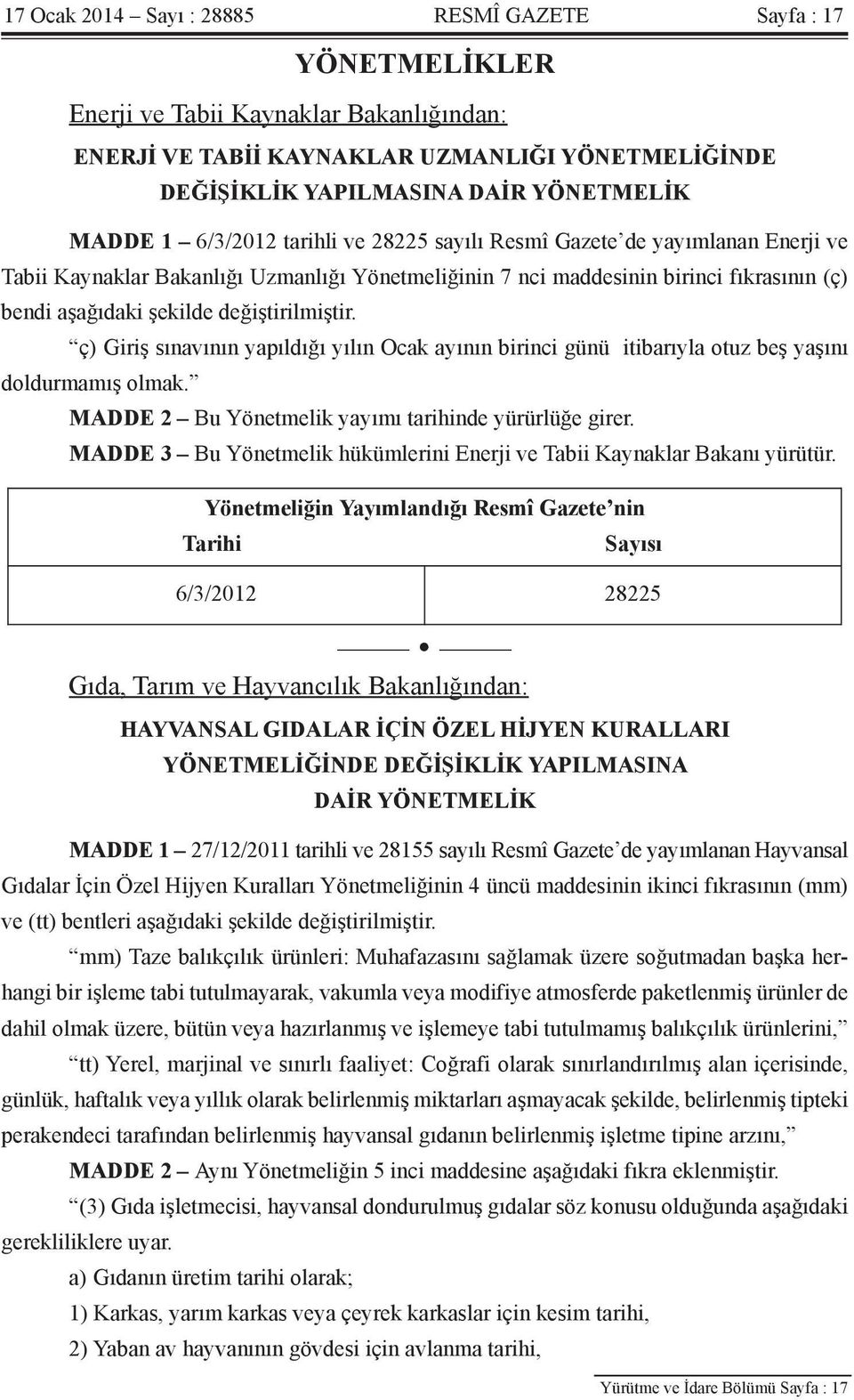 değiştirilmiştir. ç) Giriş sınavının yapıldığı yılın Ocak ayının birinci günü itibarıyla otuz beş yaşını doldurmamış olmak. MADDE 2 Bu Yönetmelik yayımı tarihinde yürürlüğe girer.