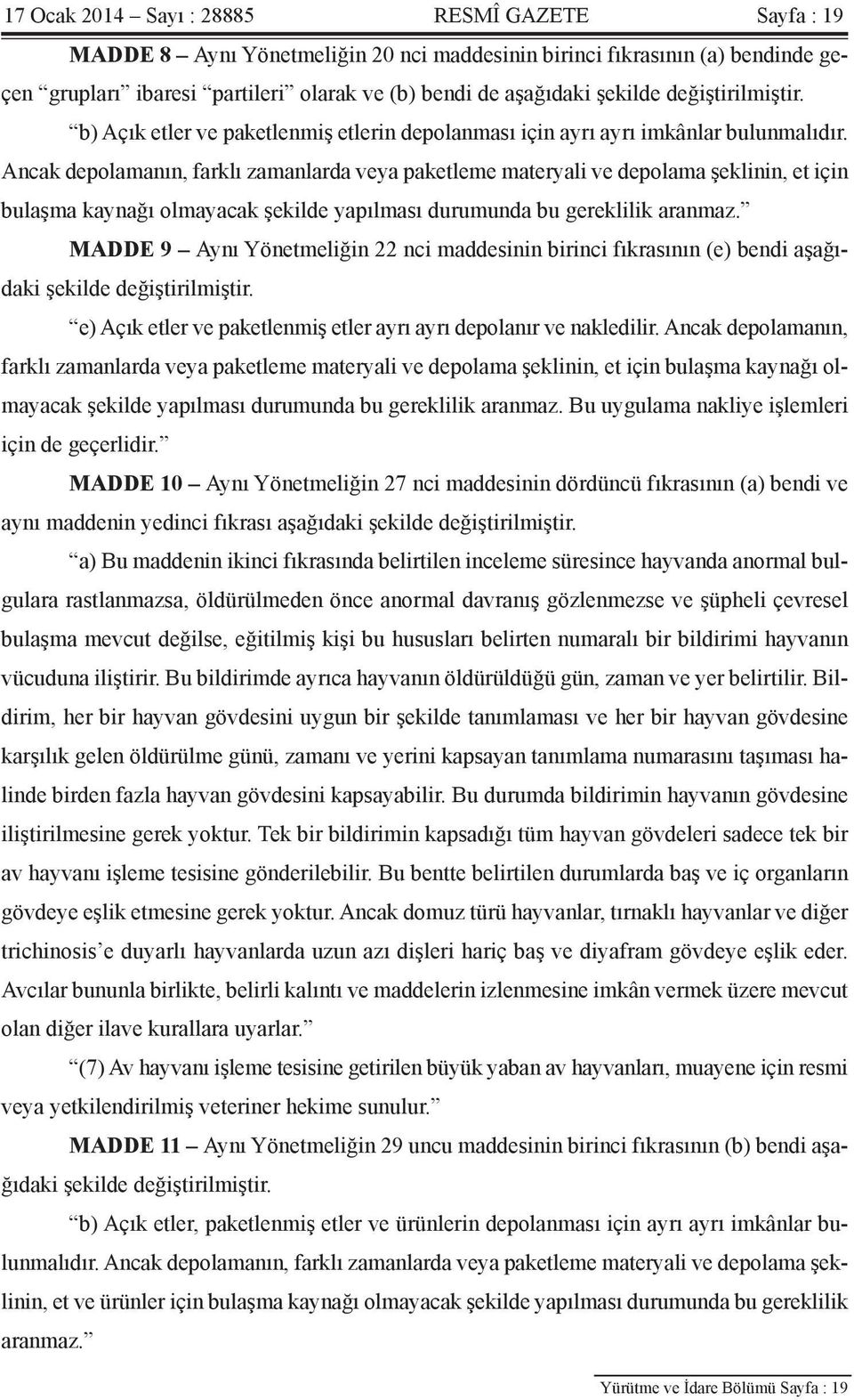 Ancak depolamanın, farklı zamanlarda veya paketleme materyali ve depolama şeklinin, et için bulaşma kaynağı olmayacak şekilde yapılması durumunda bu gereklilik aranmaz.