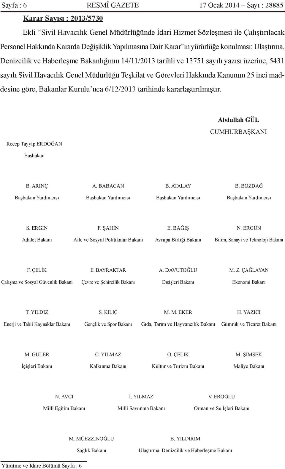 ve Görevleri Hakkında Kanunun 25 inci maddesine göre, Bakanlar Kurulu nca 6/12/2013 tarihinde kararlaştırılmıştır. Abdullah GÜL CUMHURBAŞKANI Recep Tayyip ERDOĞAN Başbakan B. ARINÇ A. BABACAN B.