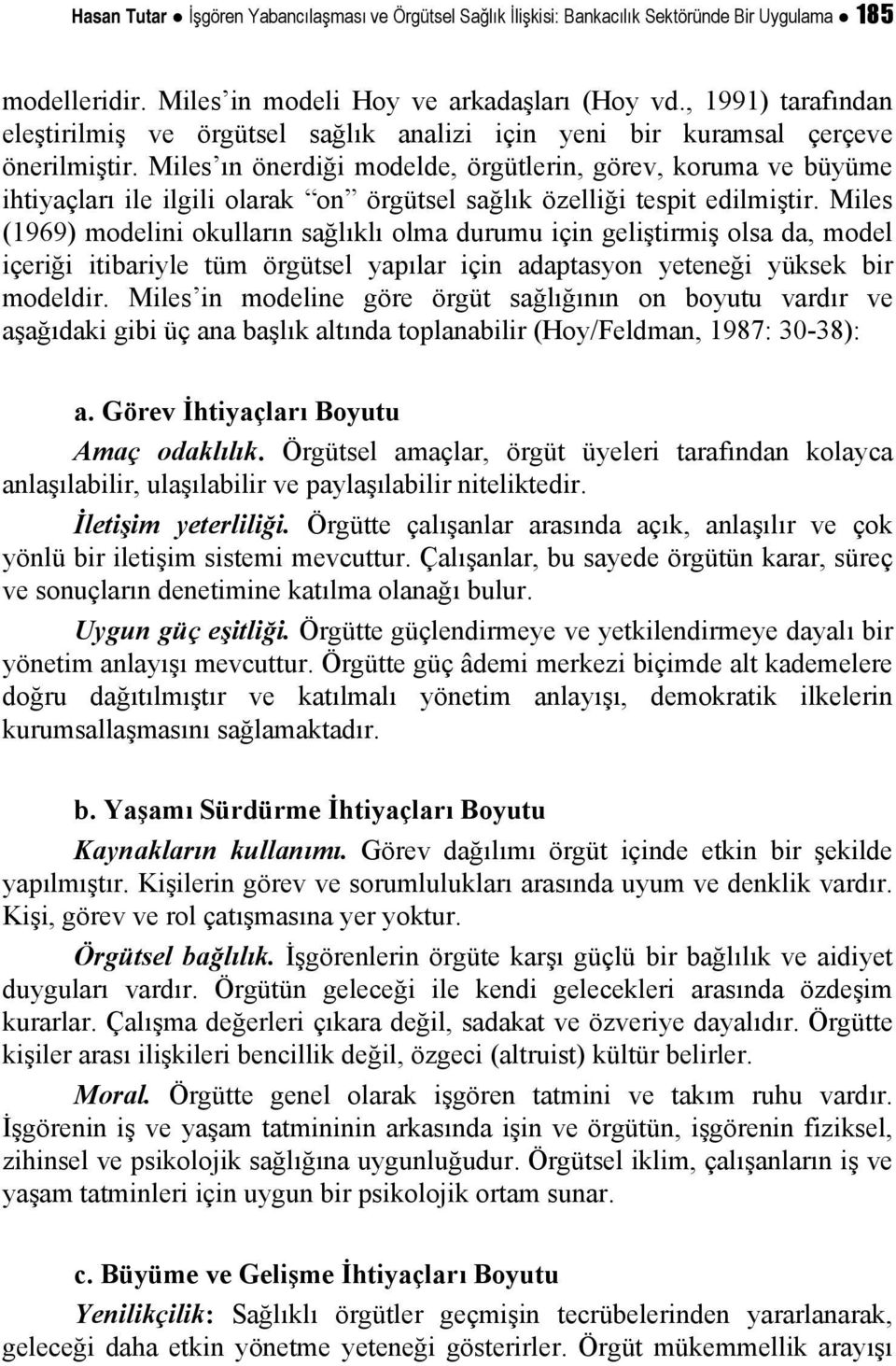 Miles ın önerdiği modelde, örgütlerin, görev, koruma ve büyüme ihtiyaçları ile ilgili olarak on örgütsel sağlık özelliği tespit edilmiştir.