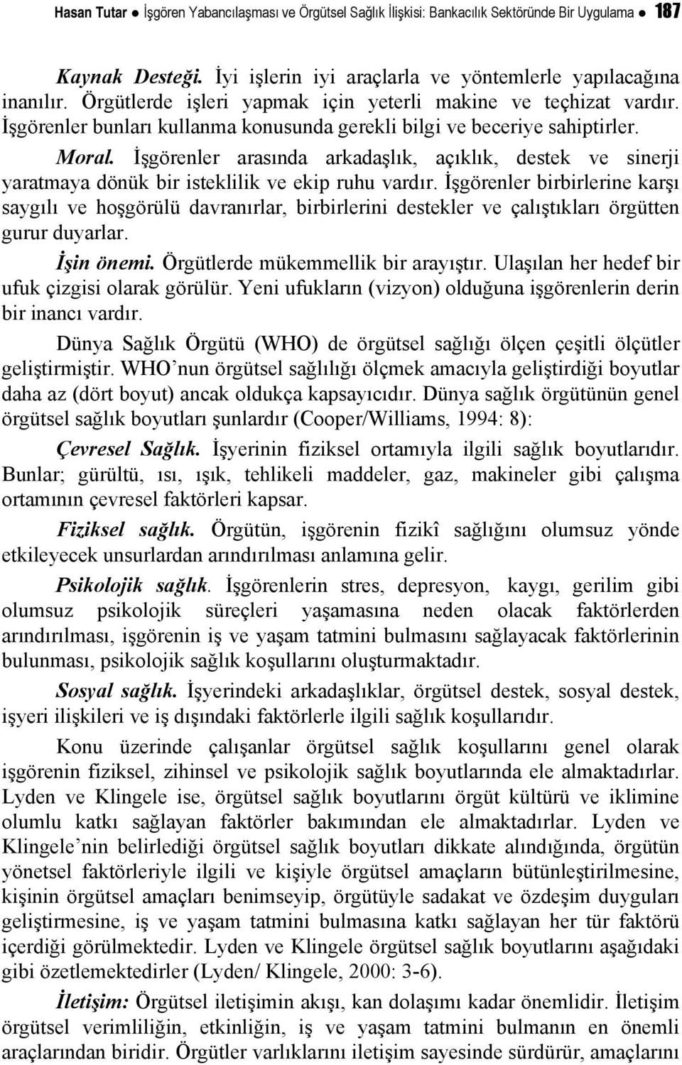 İşgörenler arasında arkadaşlık, açıklık, destek ve sinerji yaratmaya dönük bir isteklilik ve ekip ruhu vardır.