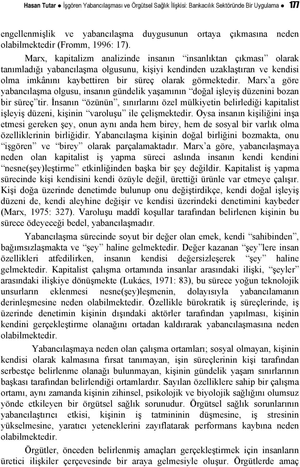 Marx a göre yabancılaşma olgusu, insanın gündelik yaşamının doğal işleyiş düzenini bozan bir süreç tir.