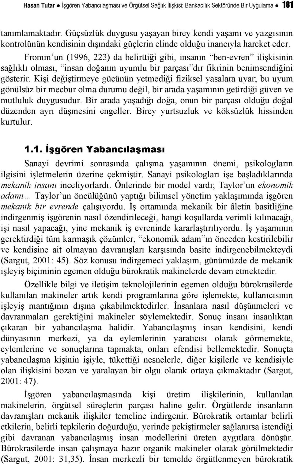 Fromm un (1996, 223) da belirttiği gibi, insanın ben-evren ilişkisinin sağlıklı olması, insan doğanın uyumlu bir parçası dır fikrinin benimsendiğini gösterir.