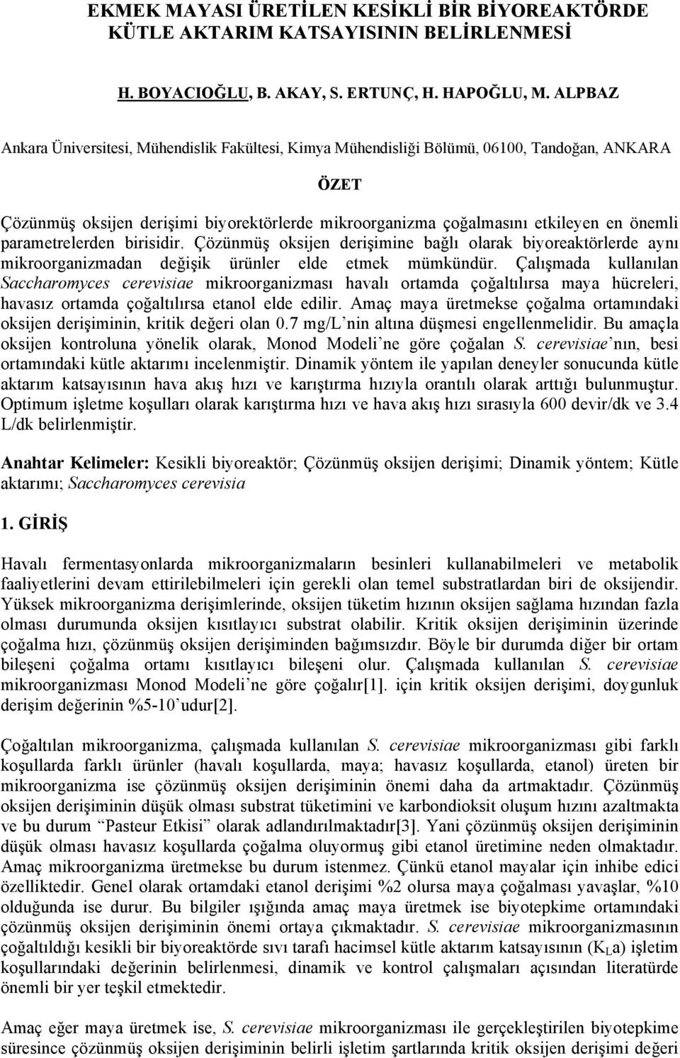 parametrelerden birisidir. Çözünmüş oksijen derişimine bağlı olarak biyoreaktörlerde aynı mikroorganizmadan değişik ürünler elde etmek mümkündür.