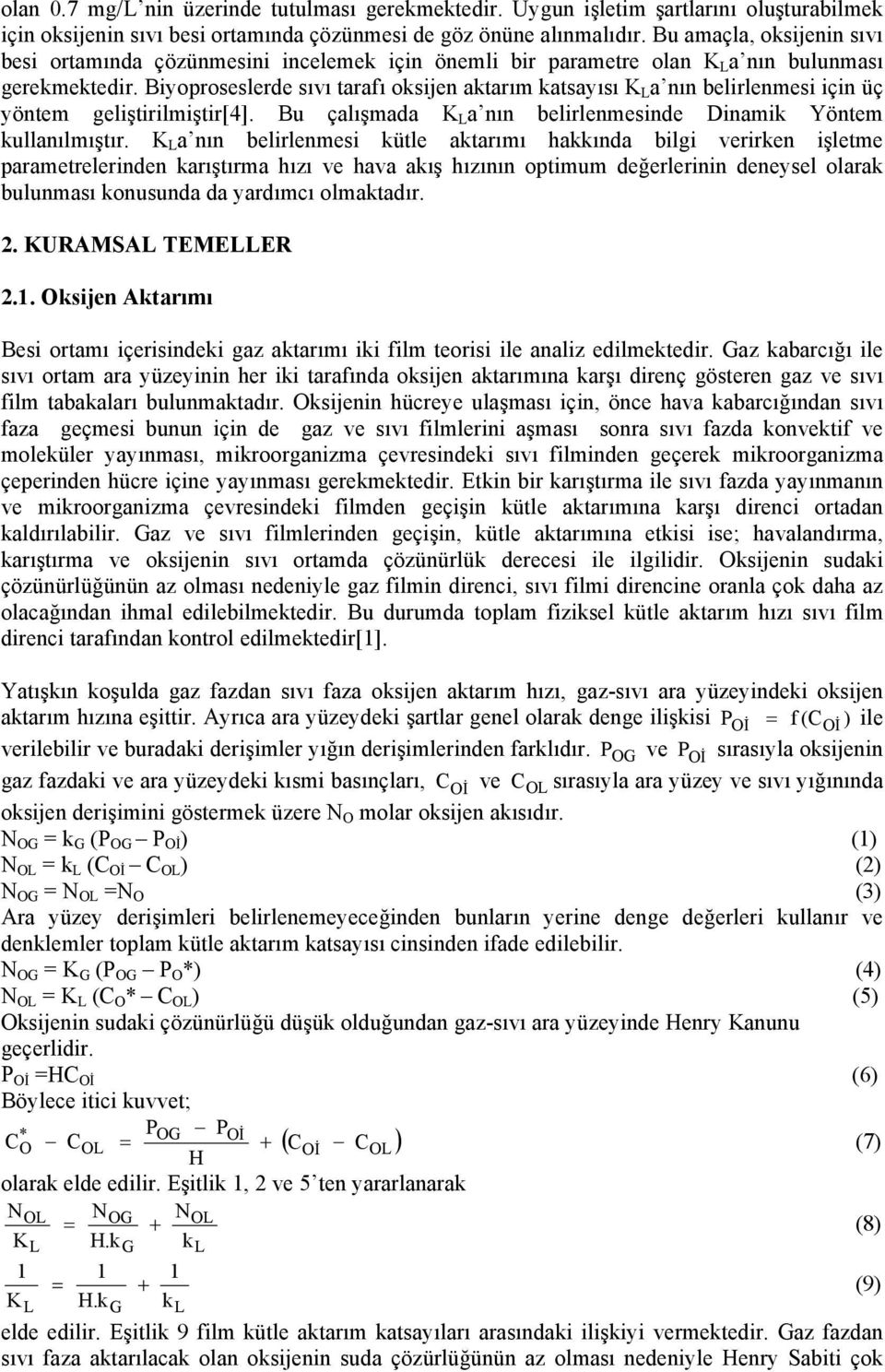 Biyoproseslerde sıvı tarafı oksijen aktarım katsayısı K L a nın belirlenmesi için üç yöntem geliştirilmiştir[4]. Bu çalışmada K L a nın belirlenmesinde Dinamik Yöntem kullanılmıştır.