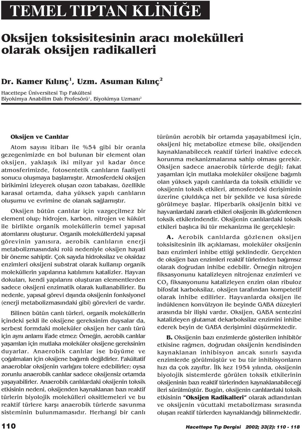 bir element olan oksijen, yaklafl k iki milyar y l kadar önce atmosferimizde, fotosentetik canl lar n faaliyeti sonucu oluflmaya bafllam flt r.