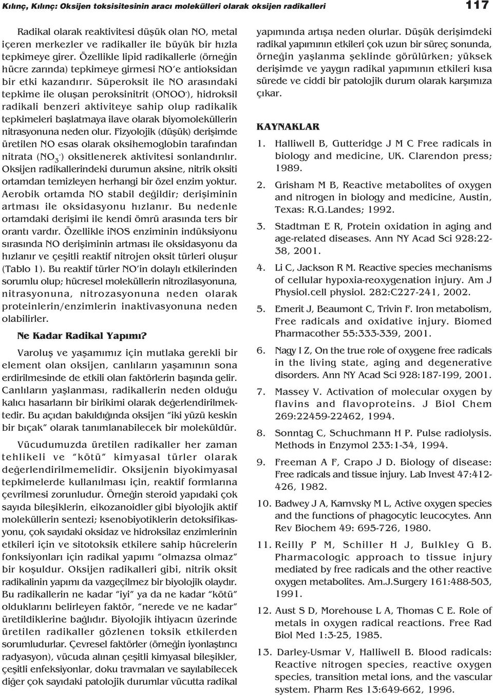 Süperoksit ile NO aras ndaki tepkime ile oluflan peroksinitrit (ONOO - ), hidroksil radikali benzeri aktiviteye sahip olup radikalik tepkimeleri bafllatmaya ilave olarak biyomoleküllerin nitrasyonuna