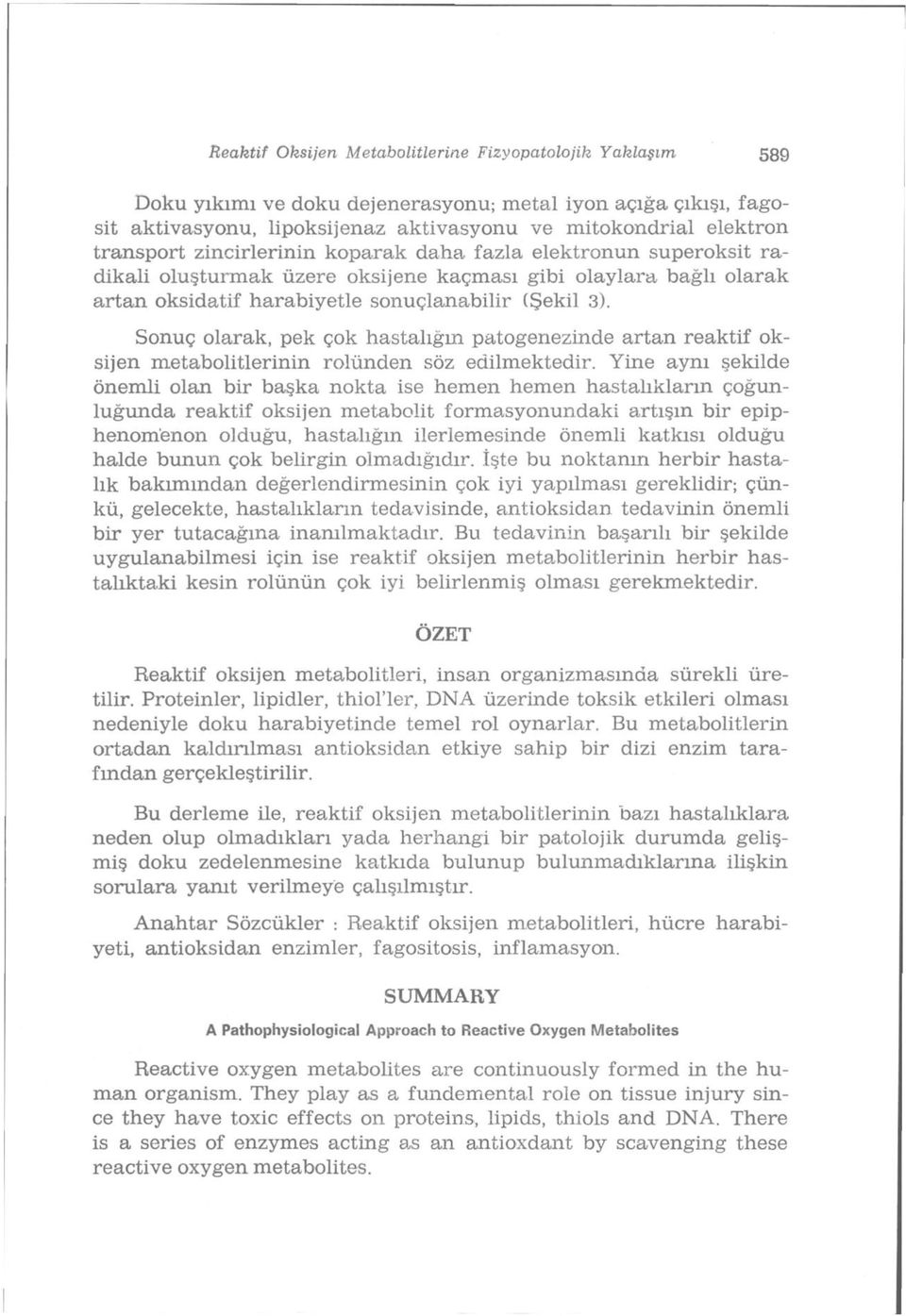 Sonuç olarak, pek çok hastalığın patogenezhıde artan reaktif oksijen metabolitlerinin rolünden söz edilmektedir.