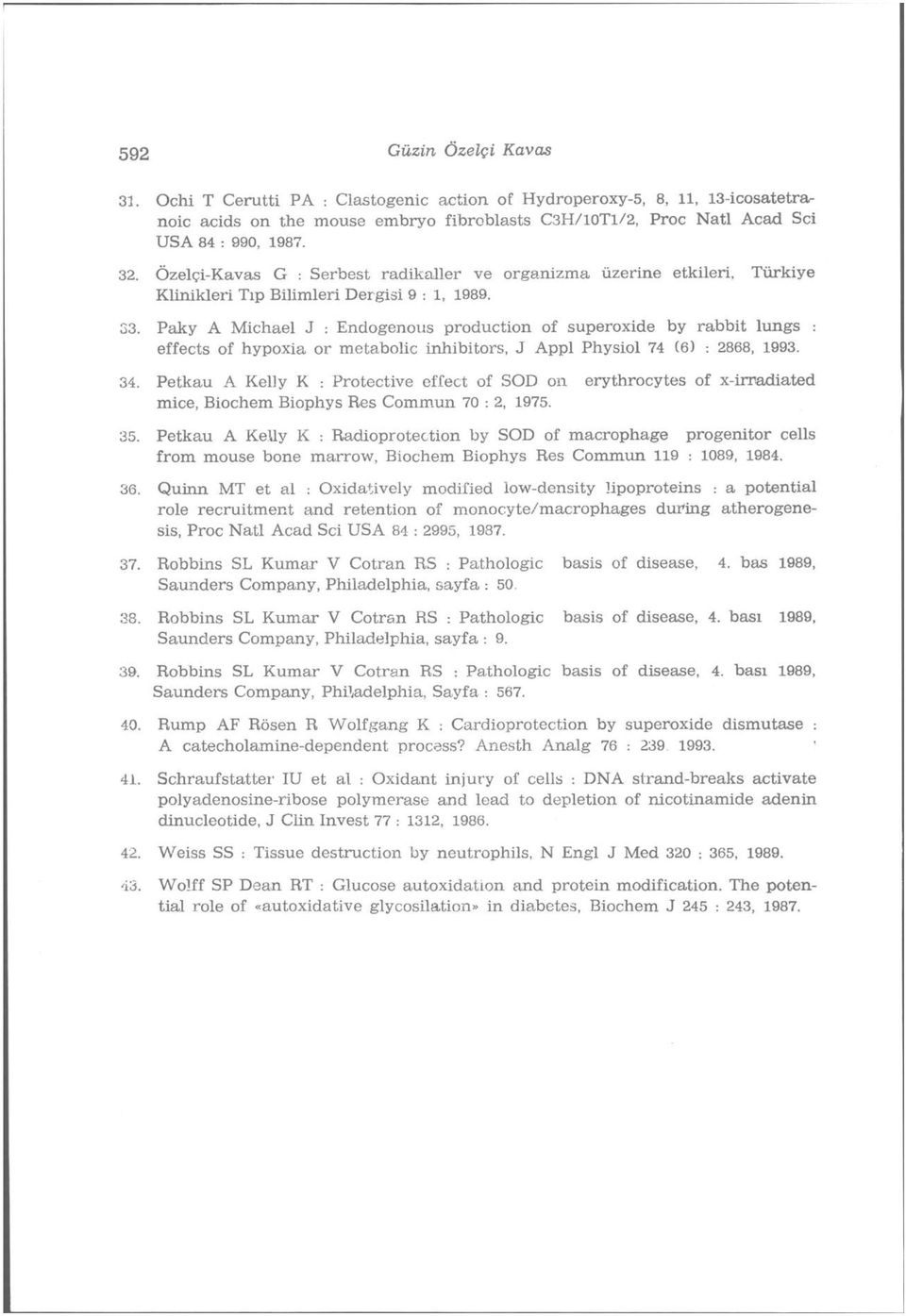 Paky A Michael J : Endogenoııs production of superoxide by rabbit lungs : effects of hypoxia or metabolic inhibitors, J Appl Physiol 74 ( 6) : 2868, 1993. 34.