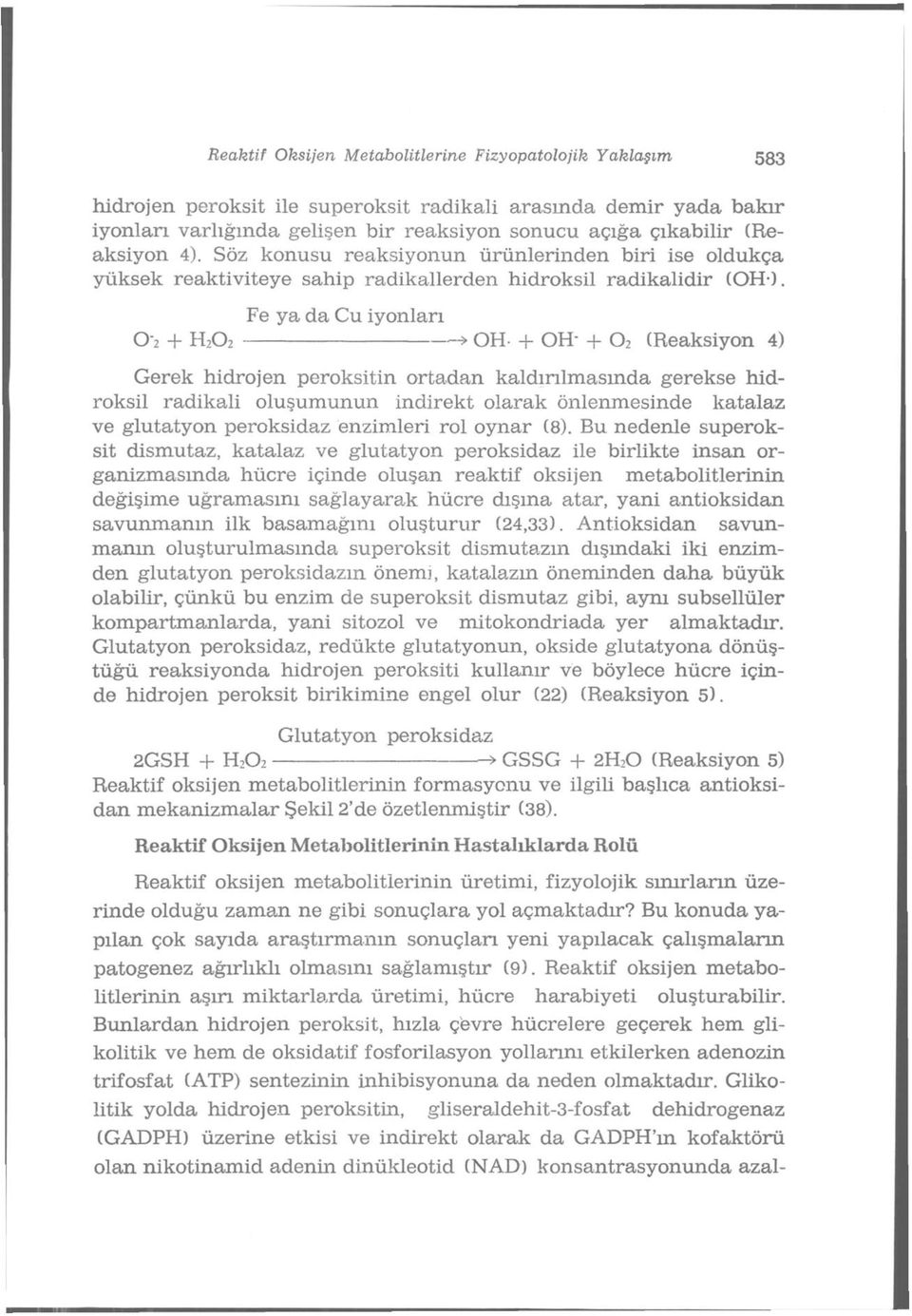 Fe ya da Cu iyonları O"2 + H2O2» OH- + OH- + 02 (Reaksiyon 4) Gerek hidrojen peroksitin ortadan kaldırılmasında gerekse hidroksil radikali oluşumunun indirekt olarak önlenmesinde katalaz ve glutatyon