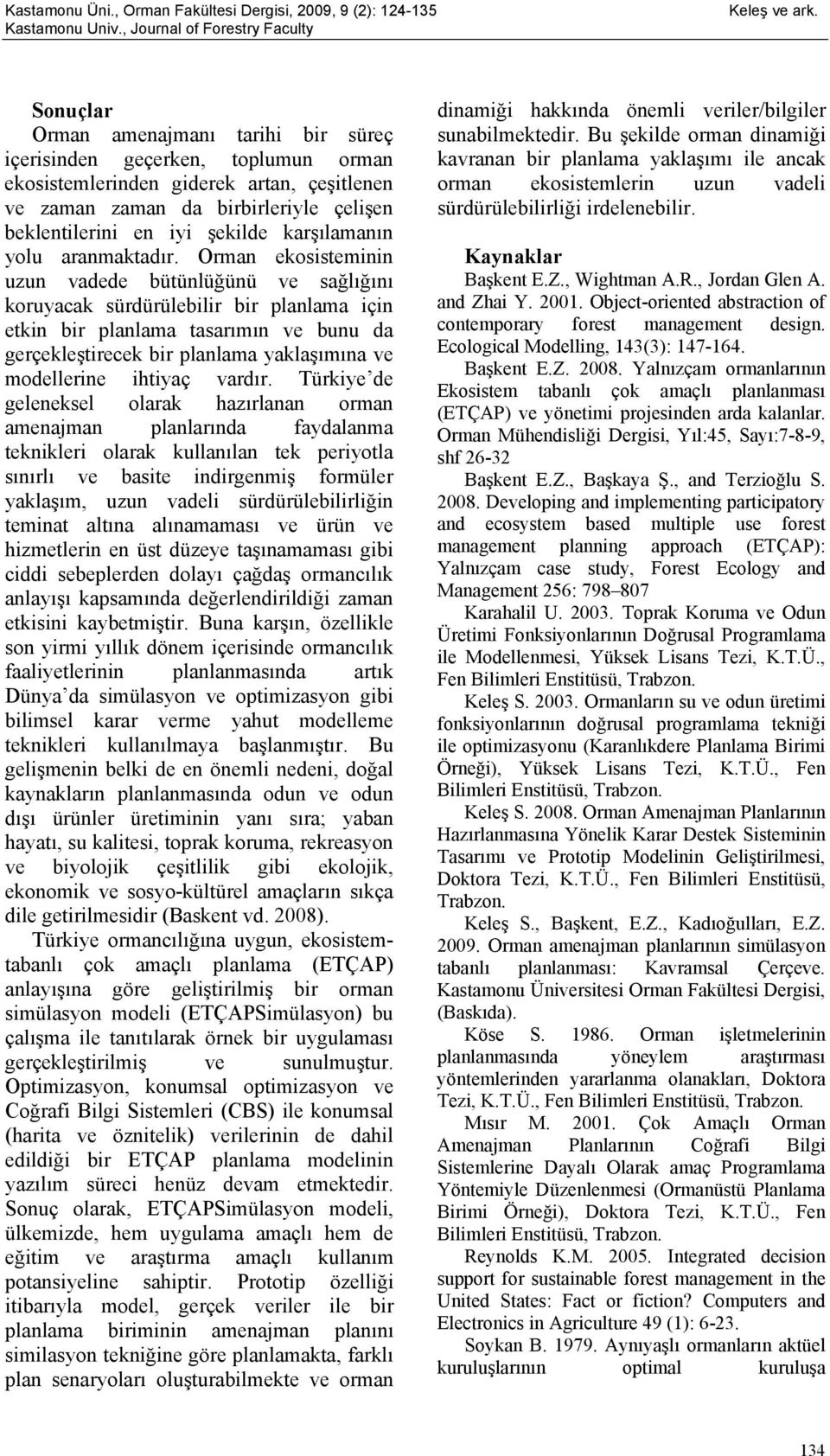 Orman ekosisteminin uzun vadede bütünlüğünü ve sağlığını koruyacak sürdürülebilir bir planlama için etkin bir planlama tasarımın ve bunu da gerçekleştirecek bir planlama yaklaşımına ve modellerine