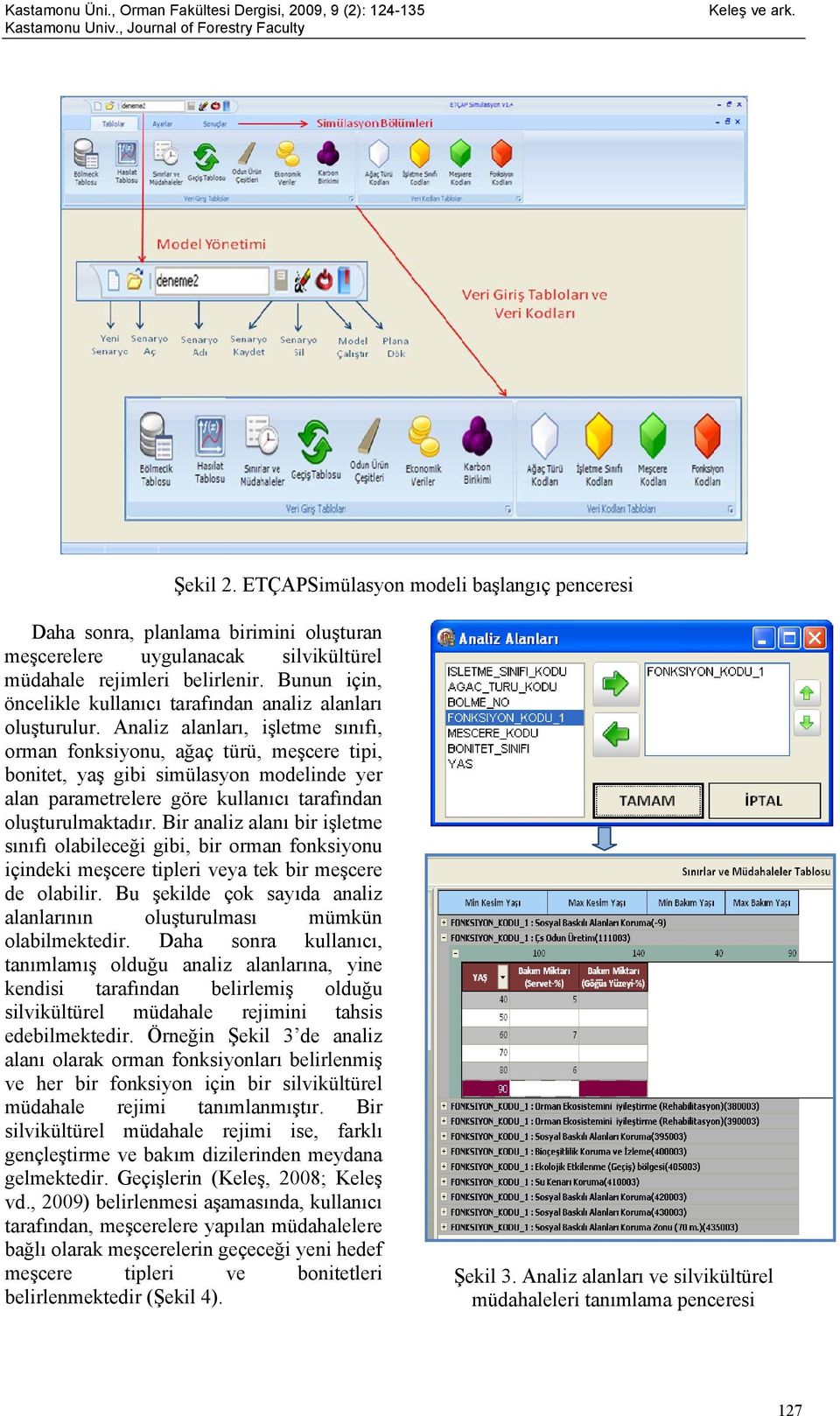 Analiz alanları, işletme sınıfı, orman fonksiyonu, ağaç türü, meşcere tipi, bonitet, yaş gibi simülasyon modelinde yer alan parametrelere göre kullanıcı tarafından oluşturulmaktadır.