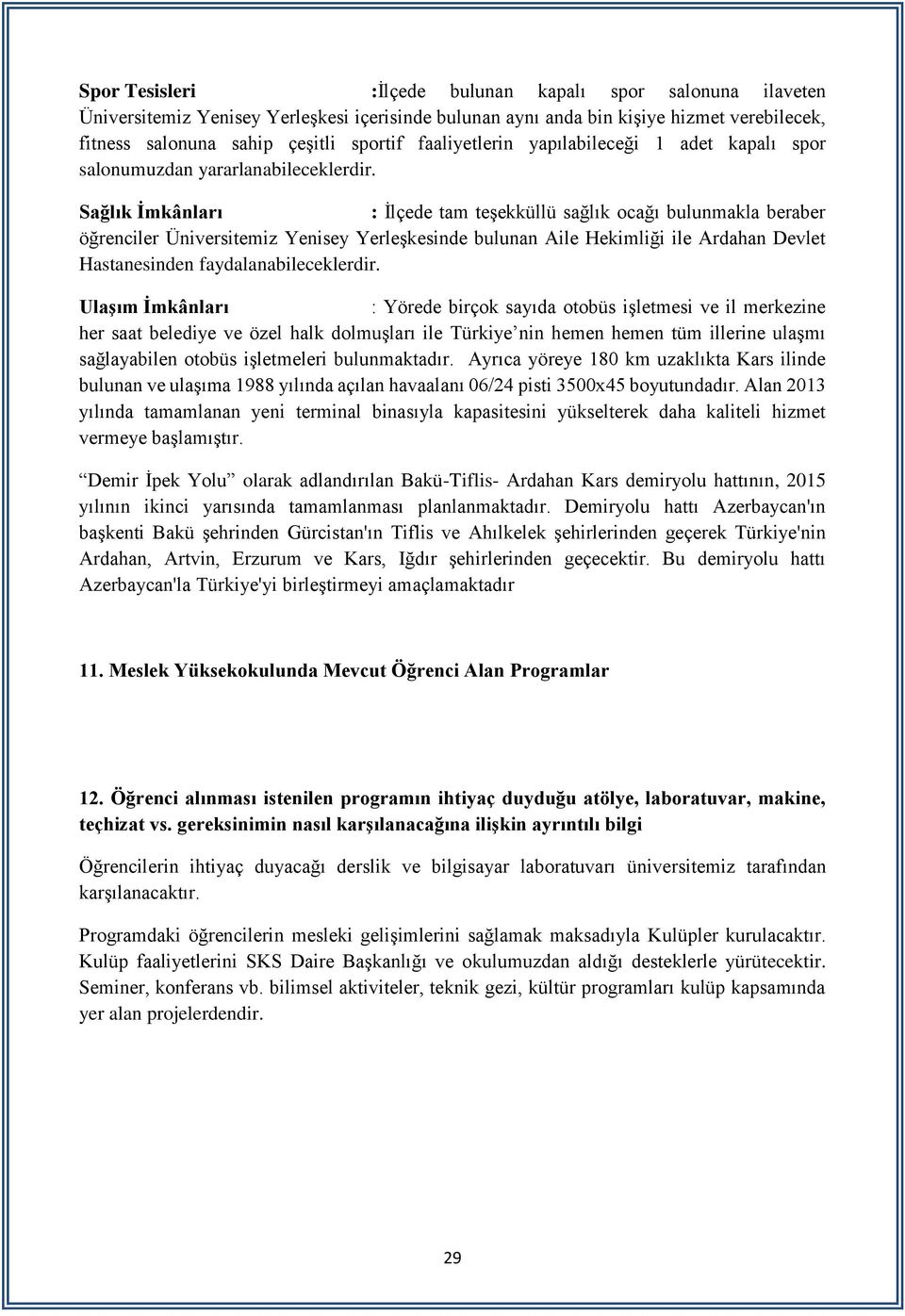 Sağlık İmkânları : İlçede tam teşekküllü sağlık ocağı bulunmakla beraber öğrenciler Üniversitemiz Yenisey Yerleşkesinde bulunan Aile Hekimliği ile Ardahan Devlet Hastanesinden faydalanabileceklerdir.