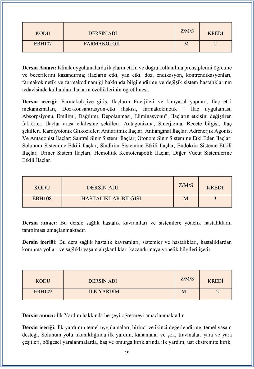 Dersin içeriği: Farmakolojiye giriş, İlaçların Enerjileri ve kimyasal yapıları, İlaç etki mekanizmaları, Doz-konsantrasyon-etki ilişkisi, farmakokinetik İlaç uygulaması, Absorpsiyonu, Emilimi,