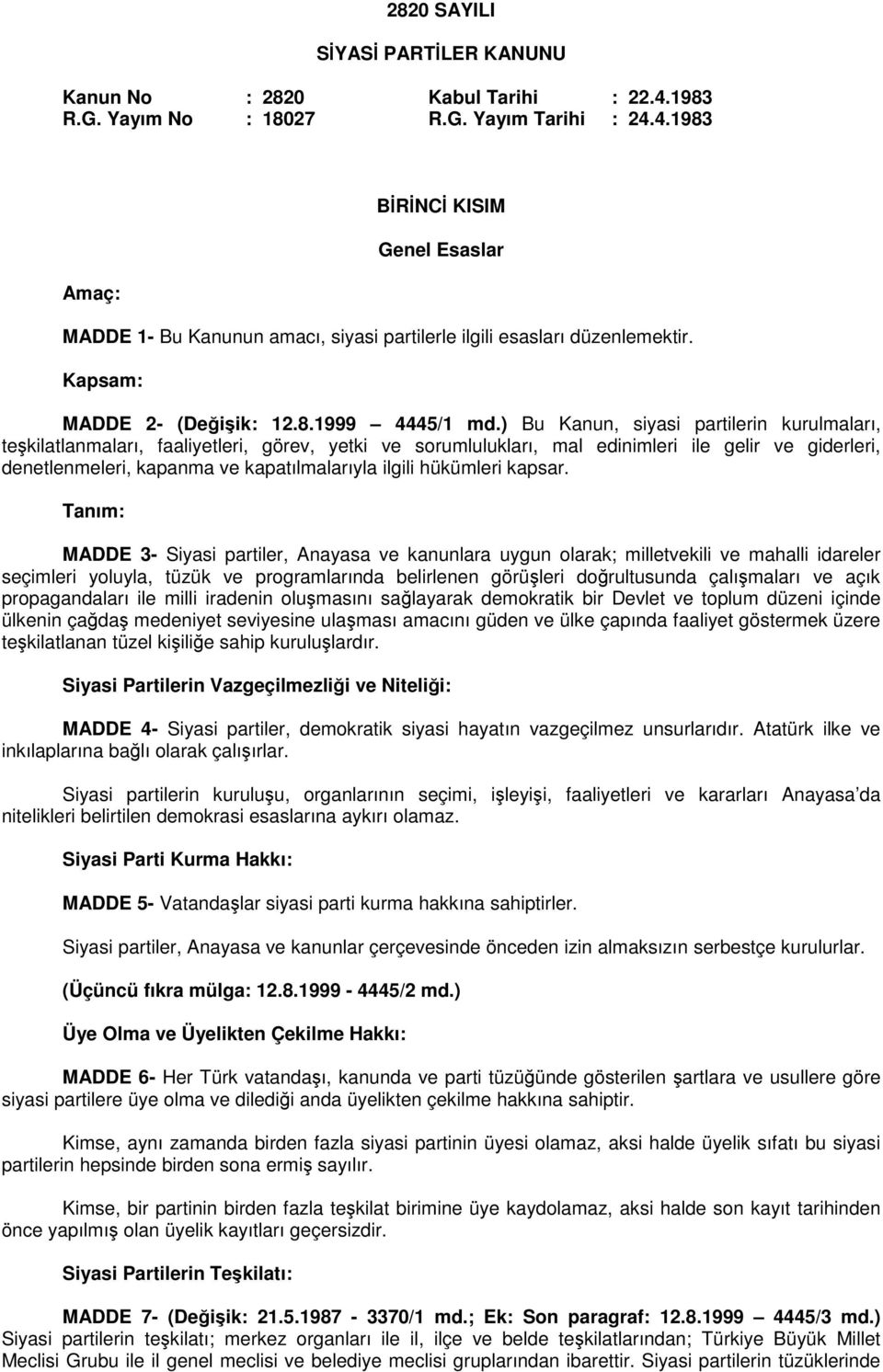 ) Bu Kanun, siyasi partilerin kurulmaları, teşkilatlanmaları, faaliyetleri, görev, yetki ve sorumlulukları, mal edinimleri ile gelir ve giderleri, denetlenmeleri, kapanma ve kapatılmalarıyla ilgili