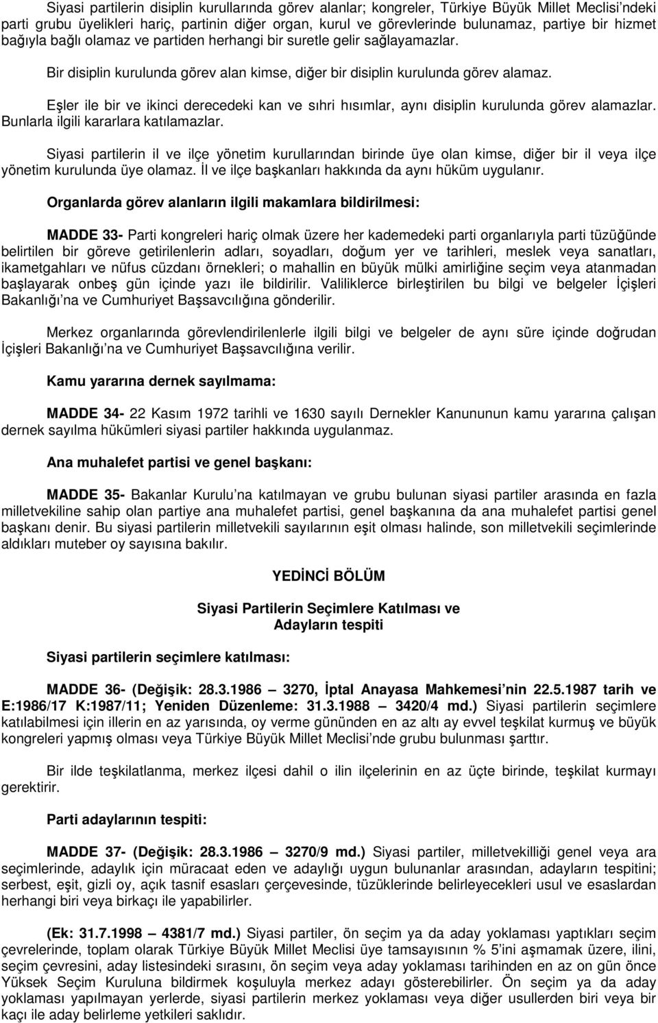 Eşler ile bir ve ikinci derecedeki kan ve sıhri hısımlar, aynı disiplin kurulunda görev alamazlar. Bunlarla ilgili kararlara katılamazlar.