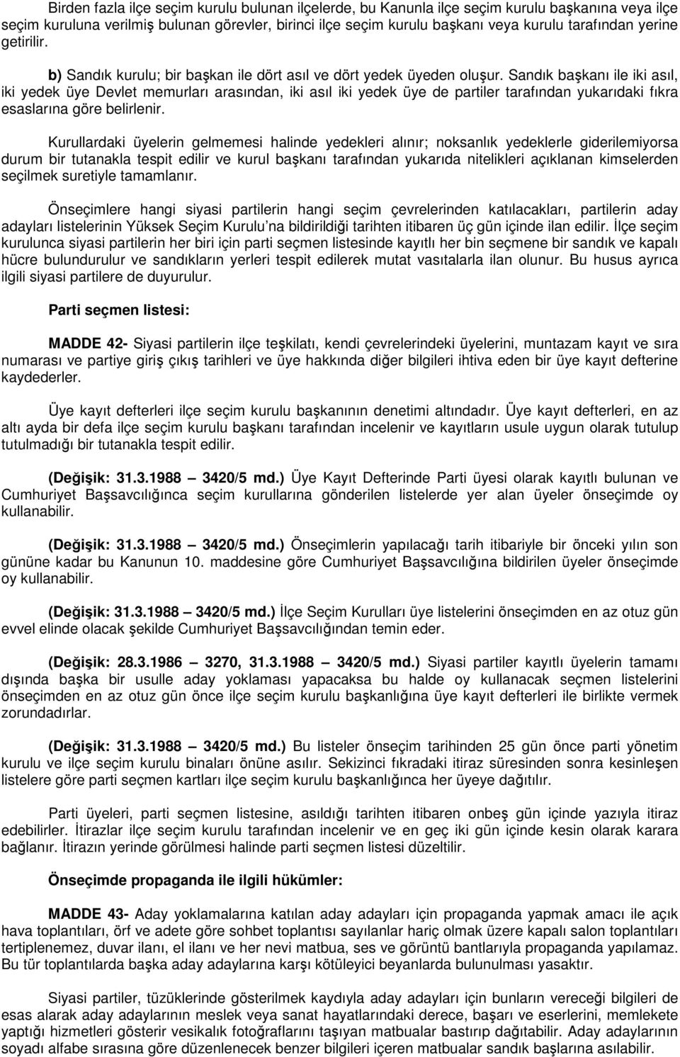 Sandık başkanı ile iki asıl, iki yedek üye Devlet memurları arasından, iki asıl iki yedek üye de partiler tarafından yukarıdaki fıkra esaslarına göre belirlenir.