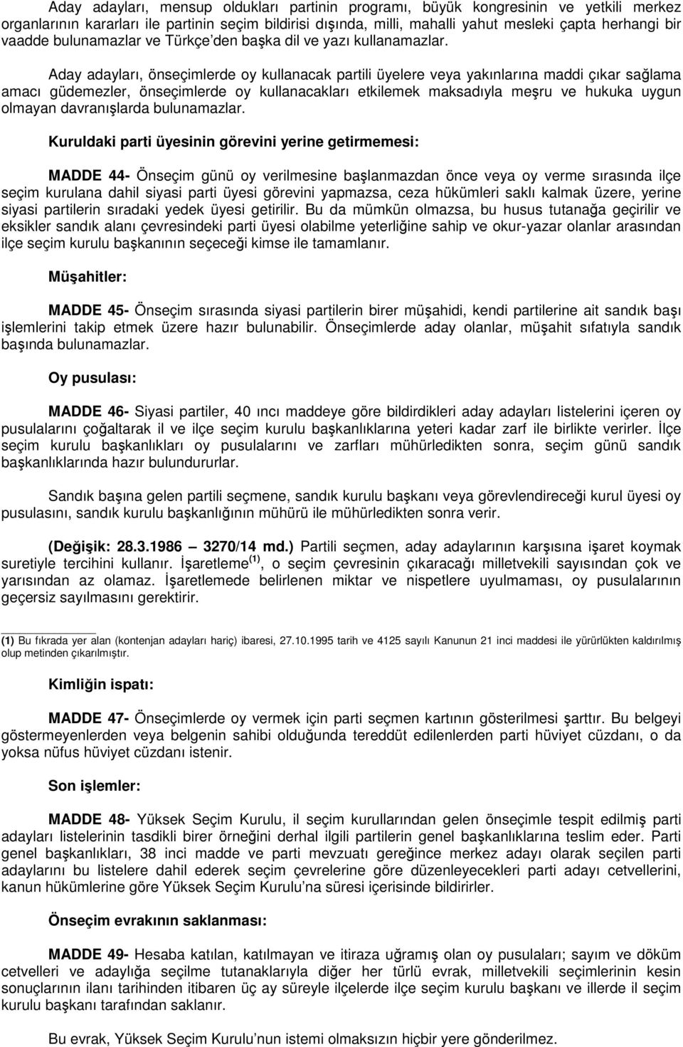 Aday adayları, önseçimlerde oy kullanacak partili üyelere veya yakınlarına maddi çıkar sağlama amacı güdemezler, önseçimlerde oy kullanacakları etkilemek maksadıyla meşru ve hukuka uygun olmayan