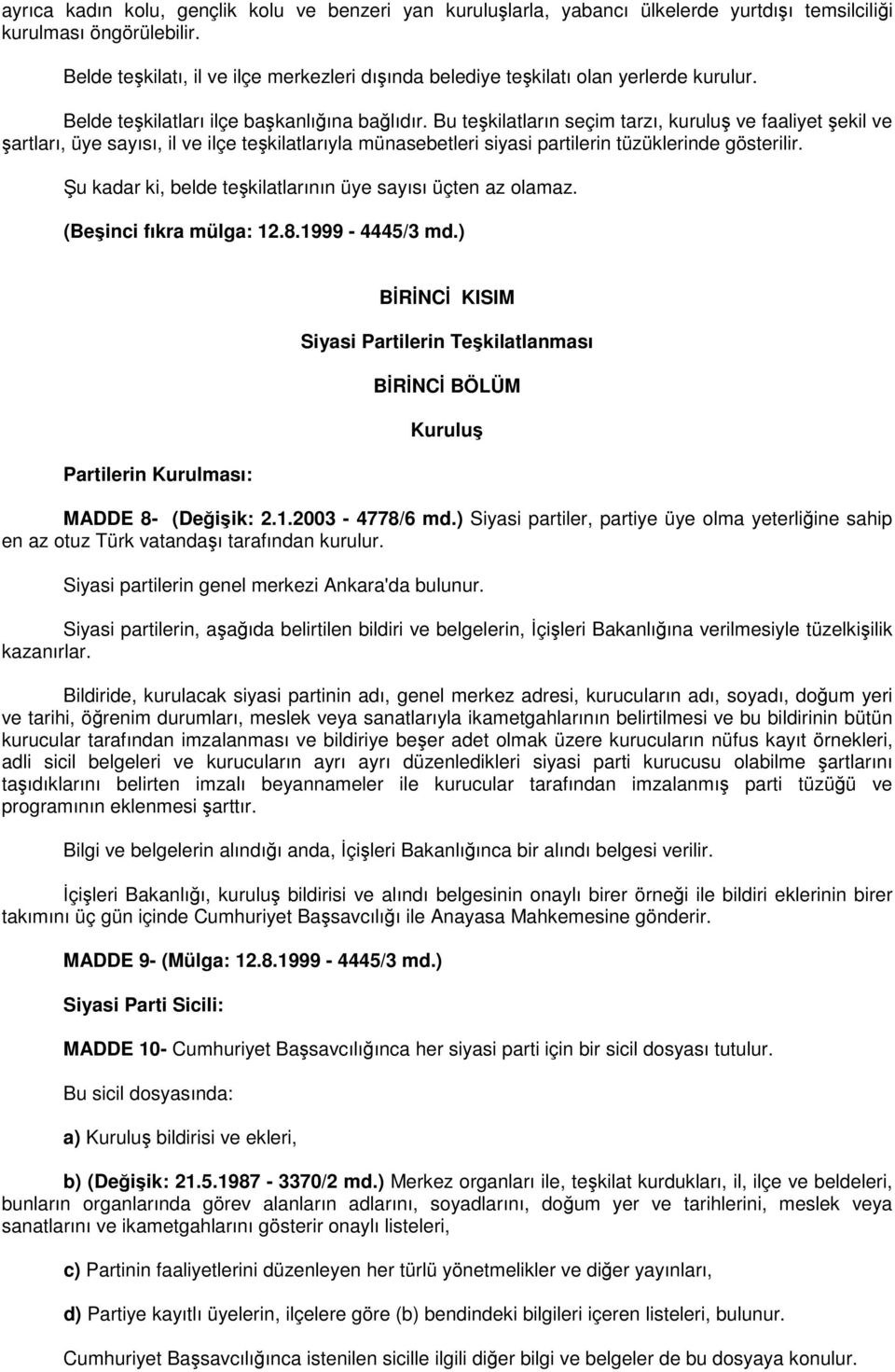 Bu teşkilatların seçim tarzı, kuruluş ve faaliyet şekil ve şartları, üye sayısı, il ve ilçe teşkilatlarıyla münasebetleri siyasi partilerin tüzüklerinde gösterilir.