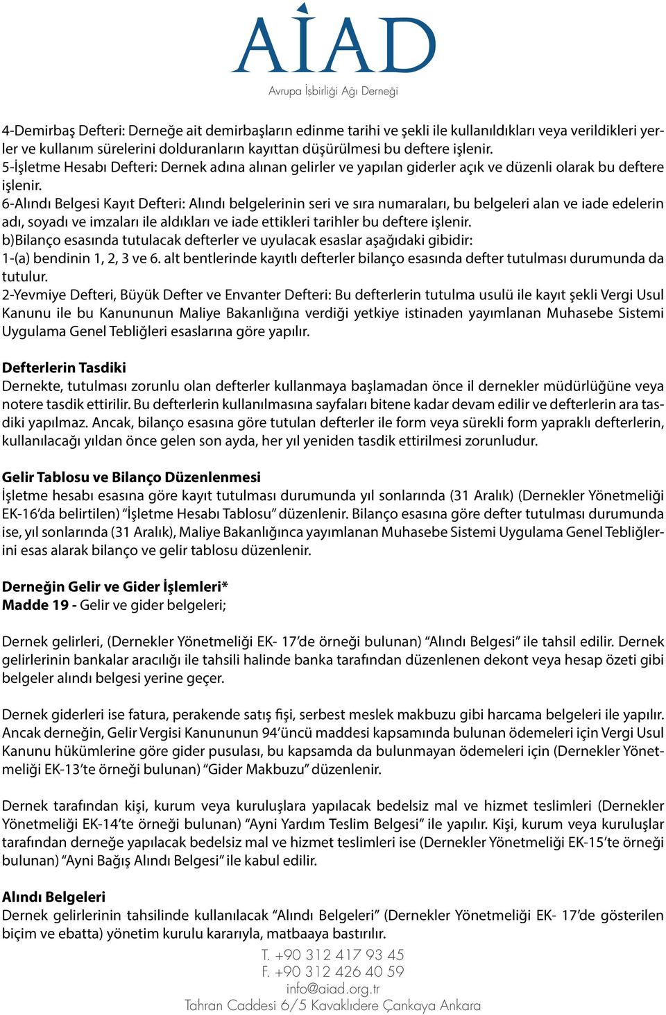 6-Alındı Belgesi Kayıt Defteri: Alındı belgelerinin seri ve sıra numaraları, bu belgeleri alan ve iade edelerin adı, soyadı ve imzaları ile aldıkları ve iade ettikleri tarihler bu deftere işlenir.