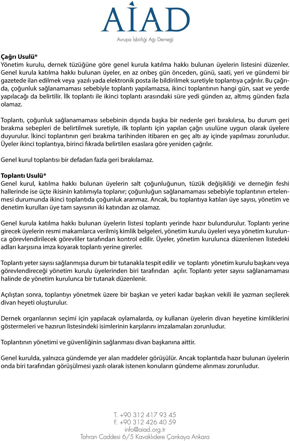 çağrılır. Bu çağrıda, çoğunluk sağlanamaması sebebiyle toplantı yapılamazsa, ikinci toplantının hangi gün, saat ve yerde yapılacağı da belirtilir.