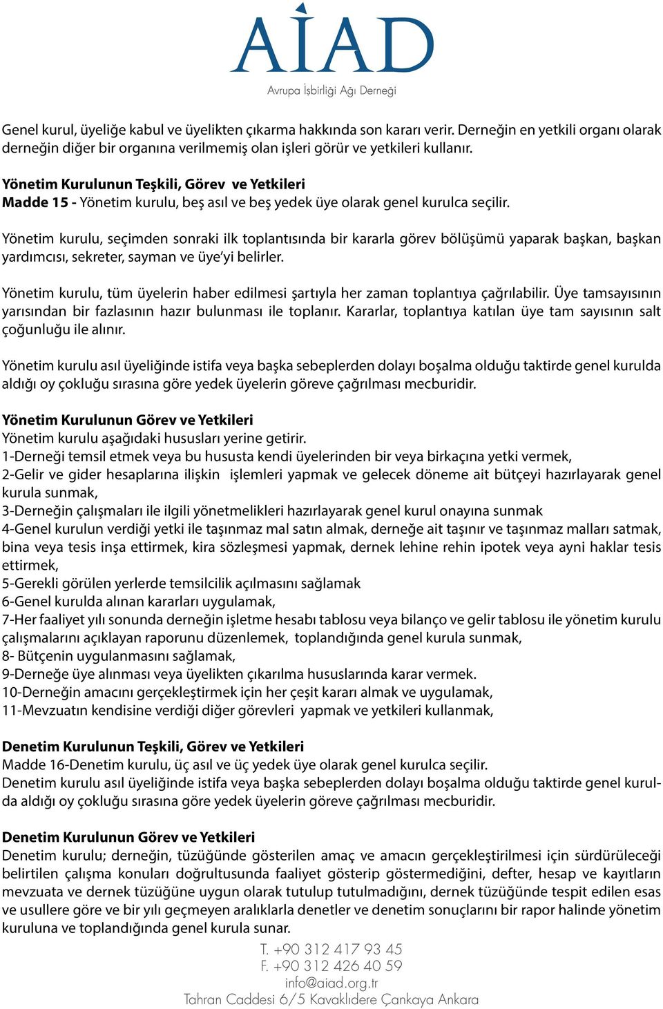 Yönetim kurulu, seçimden sonraki ilk toplantısında bir kararla görev bölüşümü yaparak başkan, başkan yardımcısı, sekreter, sayman ve üye yi belirler.