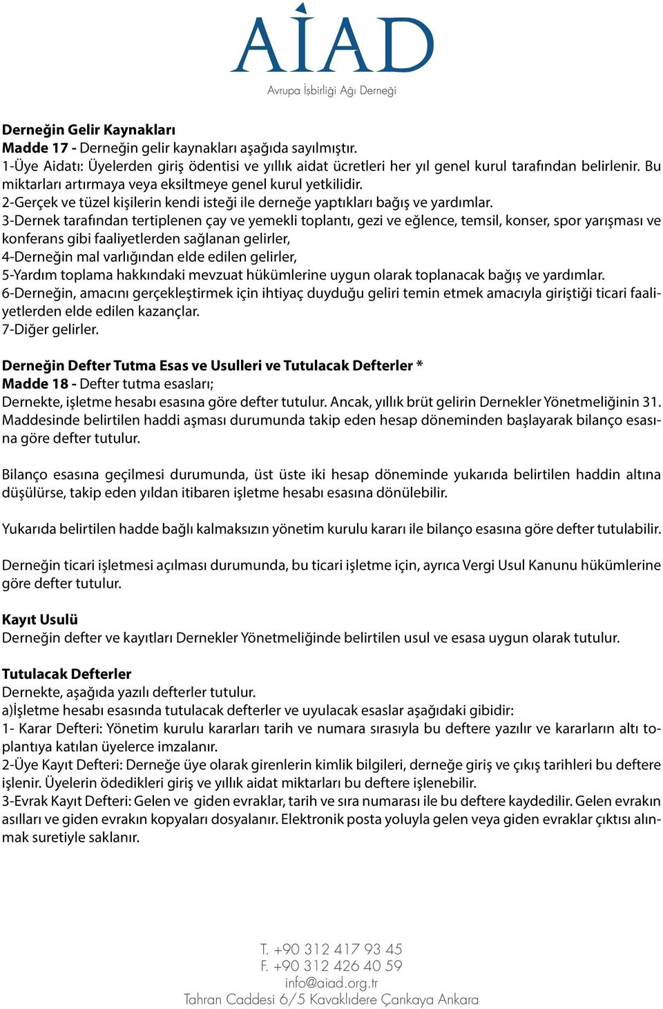 3-Dernek tarafından tertiplenen çay ve yemekli toplantı, gezi ve eğlence, temsil, konser, spor yarışması ve konferans gibi faaliyetlerden sağlanan gelirler, 4-Derneğin mal varlığından elde edilen