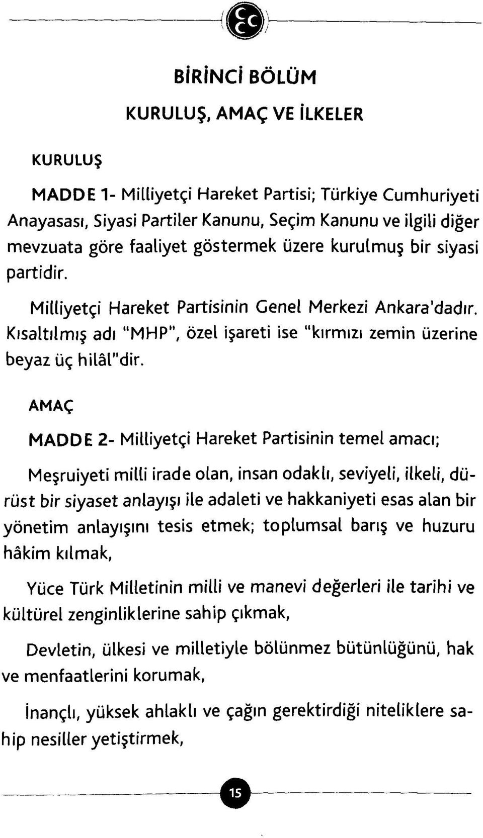 AMAÇ MADDE 2- Milliyetçi Hareket Partisinin temel amacı; Meşruiyeti milli irade olan, insan odaklı, seviyeli, ilkeli, dürüst bir siyaset anlayışı ile adaleti ve hakkaniyeti esas alan bir yönetim