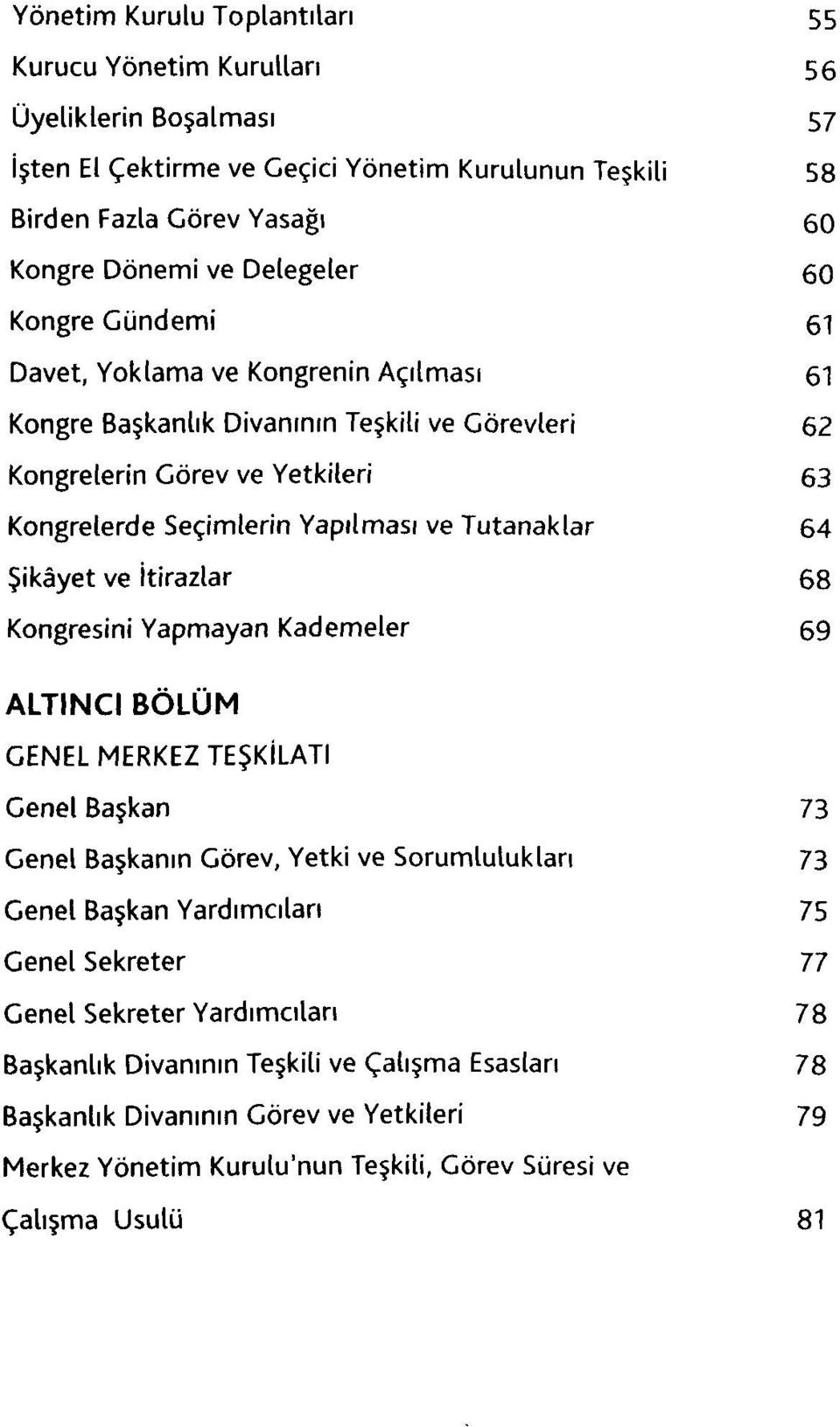 Şikâyet ve İtirazlar 68 Kongresini Yapmayan Kademeler 69 ALTINCI BÖLÜM GENEL MERKEZ TEŞKİLATI Genel Başkan 73 Genel Başkanın Görev, Yetki ve Sorumlulukları 73 Genel Başkan Yardımcıları 75 Genel