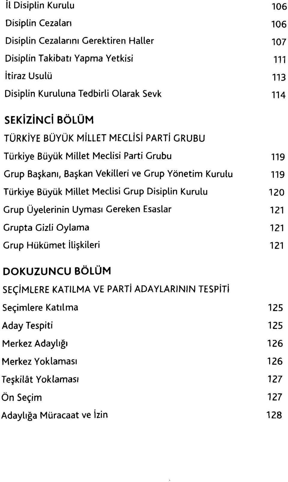 Türkiye Büyük Millet Meclisi Grup Disiplin Kurulu 120 Grup Üyelerinin Uyması Gereken Esaslar 121 Grupta Gizli Oylama 121 Grup Hükümet İlişkileri 121 DOKUZUNCU BÖLÜM SEÇİMLERE