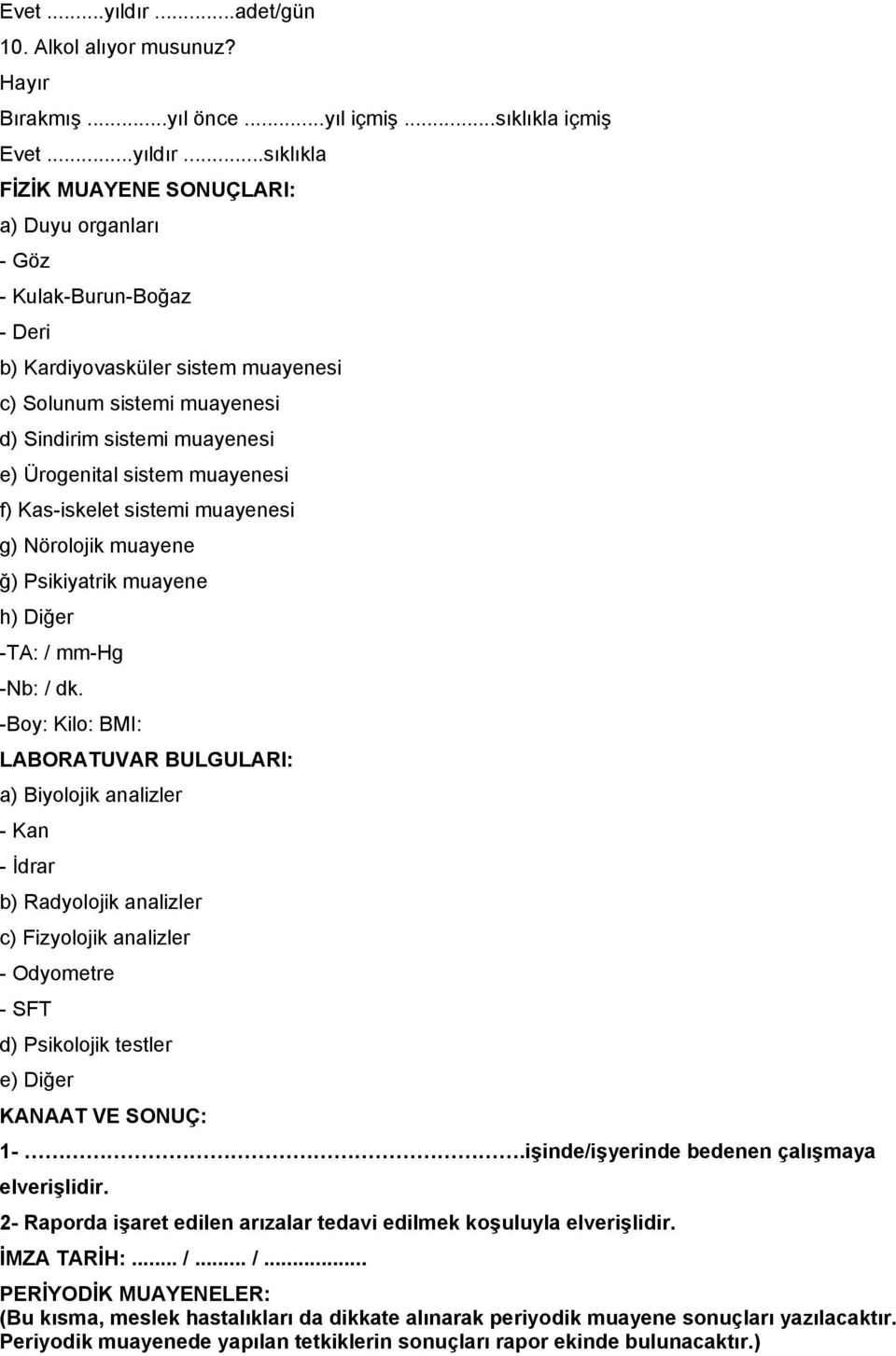 .sıklıkla FİZİK MUAYENE SONUÇLARI: a) Duyu organları - Göz - Kulak-Burun-Boğaz - Deri b) Kardiyovasküler sistem muayenesi c) Solunum sistemi muayenesi d) Sindirim sistemi muayenesi e) Ürogenital