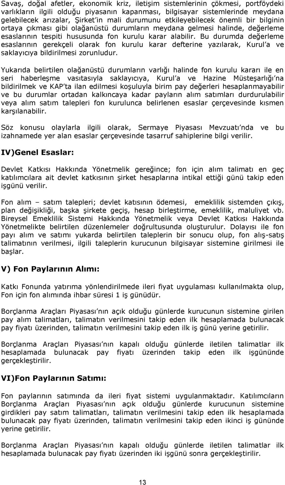 Bu durumda değerleme esaslarının gerekçeli olarak fon kurulu karar defterine yazılarak, Kurul a ve saklayıcıya bildirilmesi zorunludur.