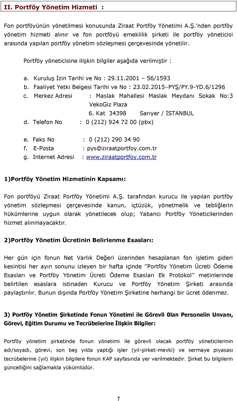 Portföy yöneticisine ilişkin bilgiler aşağıda verilmiştir : a. Kuruluş İzin Tarihi ve No : 29.11.2001 56/1593 b. Faaliyet Yetki Belgesi Tarihi ve No : 23.02.2015 PYŞ/PY.9-YD.6/1296 c.