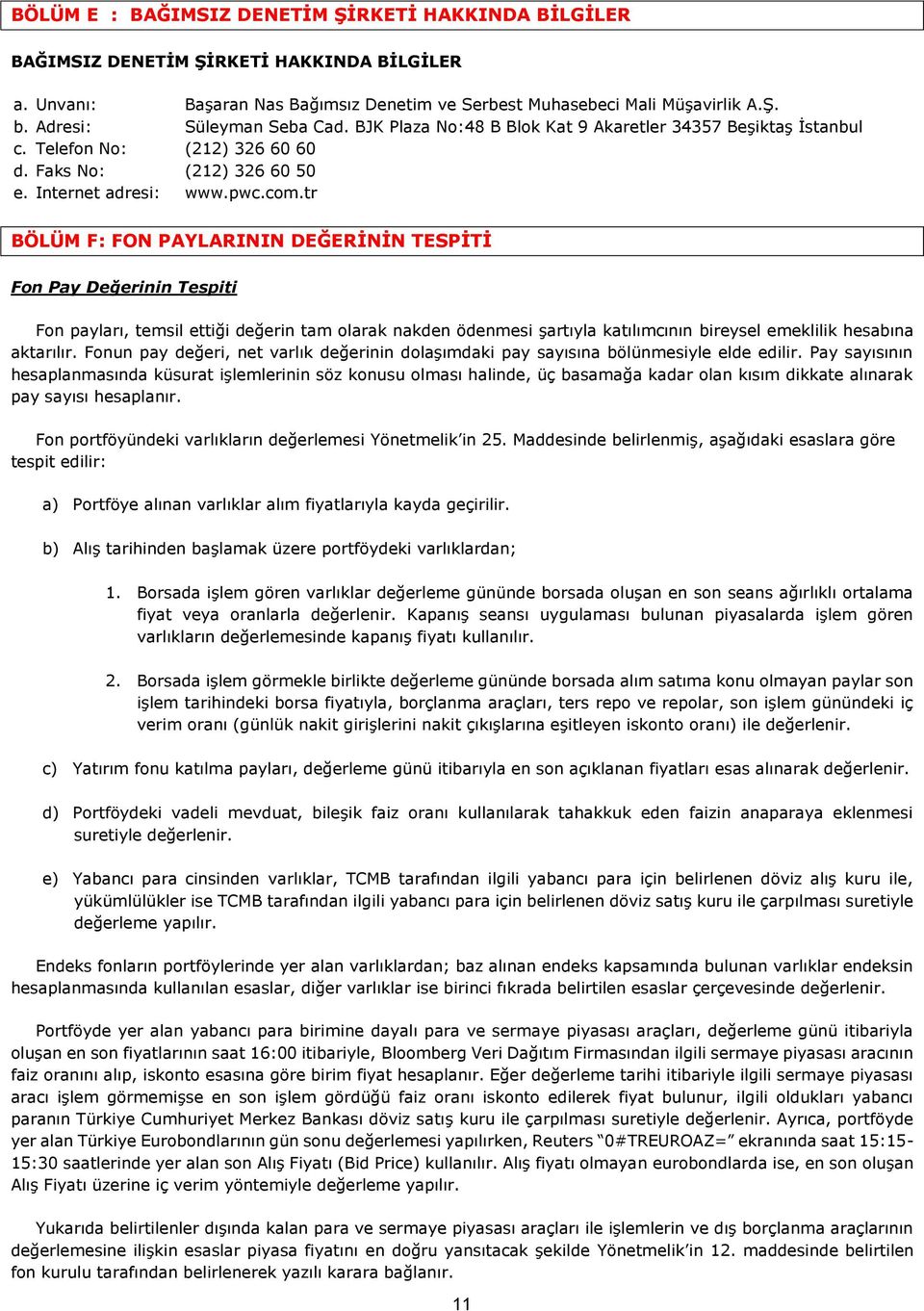 tr BÖLÜM F: FON PAYLARININ DEĞERİNİN TESPİTİ Fon Pay Değerinin Tespiti Fon payları, temsil ettiği değerin tam olarak nakden ödenmesi şartıyla katılımcının bireysel emeklilik hesabına aktarılır.