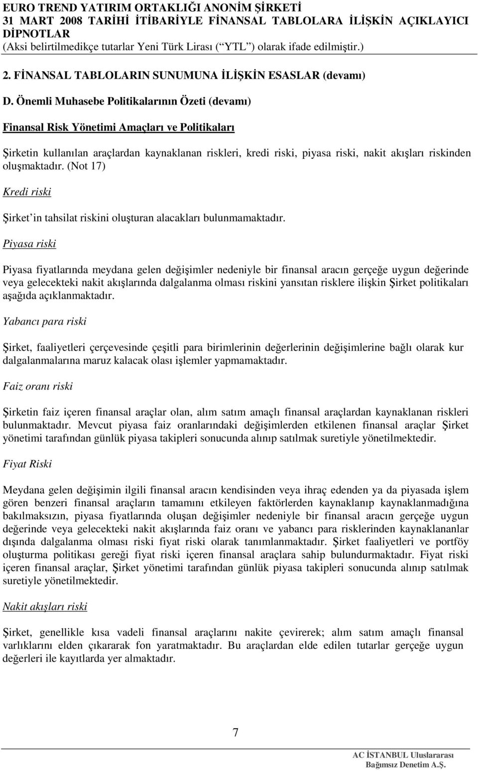 oluşmaktadır. (Not 17) Kredi riski Şirket in tahsilat riskini oluşturan alacakları bulunmamaktadır.