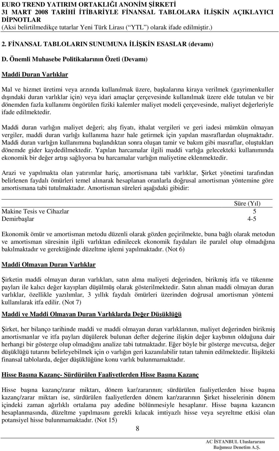 veya idari amaçlar çerçevesinde kullanılmak üzere elde tutulan ve bir dönemden fazla kullanımı öngörülen fiziki kalemler maliyet modeli çerçevesinde, maliyet değerleriyle ifade edilmektedir.