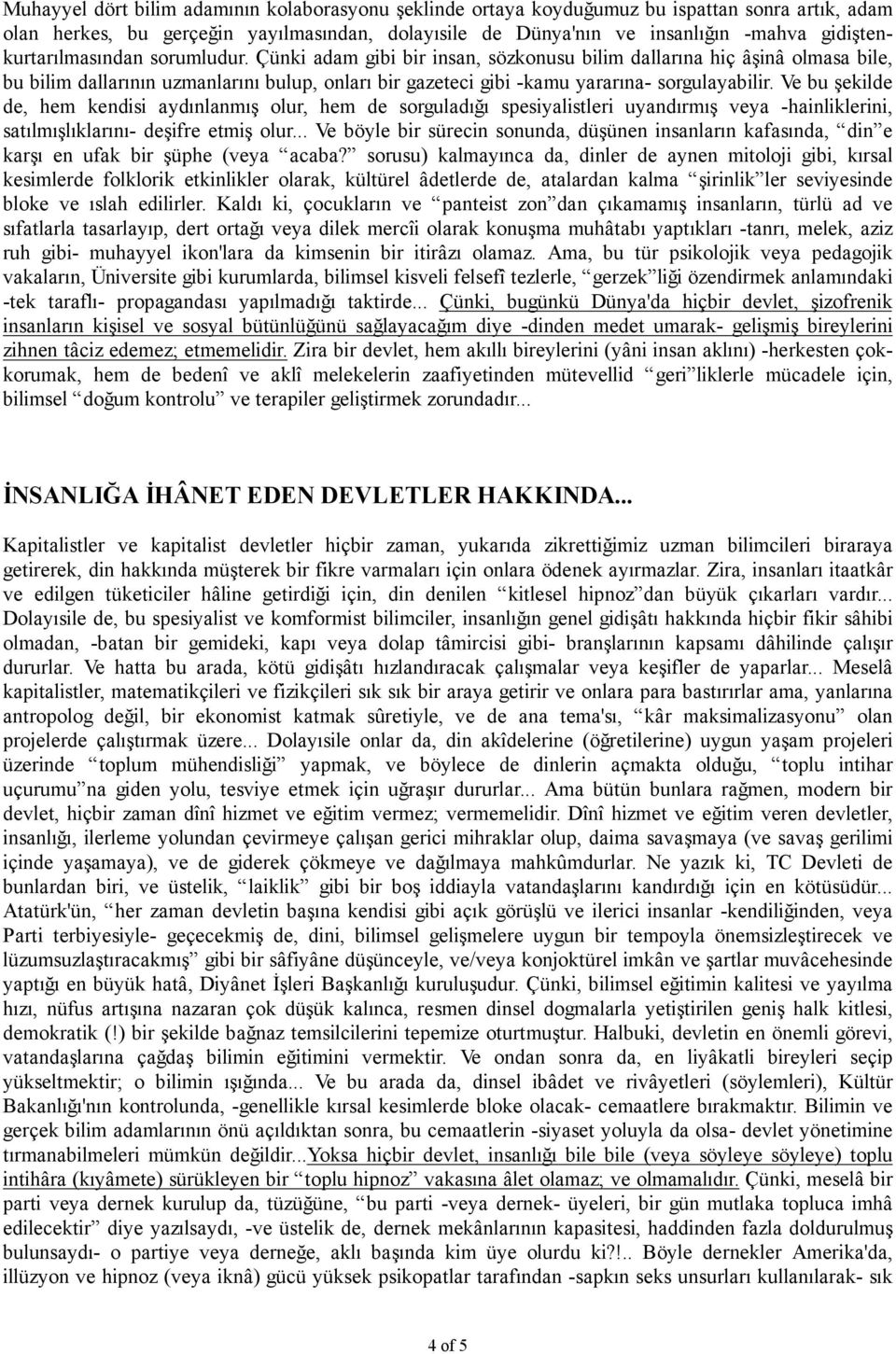 Çünki adam gibi bir insan, sözkonusu bilim dallarına hiç âşinâ olmasa bile, bu bilim dallarının uzmanlarını bulup, onları bir gazeteci gibi -kamu yararına- sorgulayabilir.